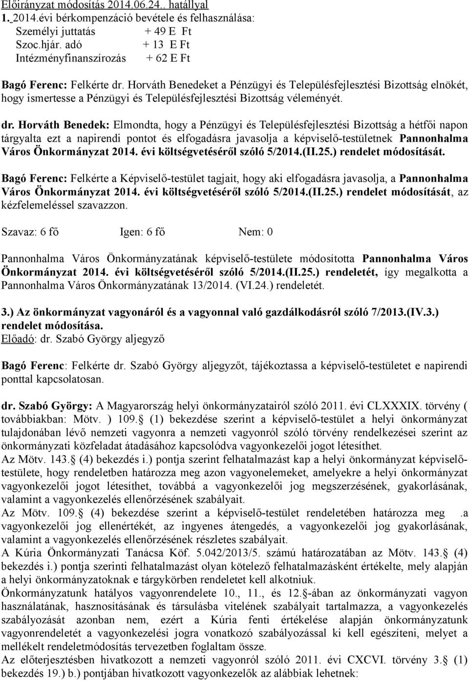 Horváth Benedek: Elmondta, hogy a Pénzügyi és Településfejlesztési Bizottság a hétfői napon tárgyalta ezt a napirendi pontot és elfogadásra javasolja a képviselő-testületnek Pannonhalma Város