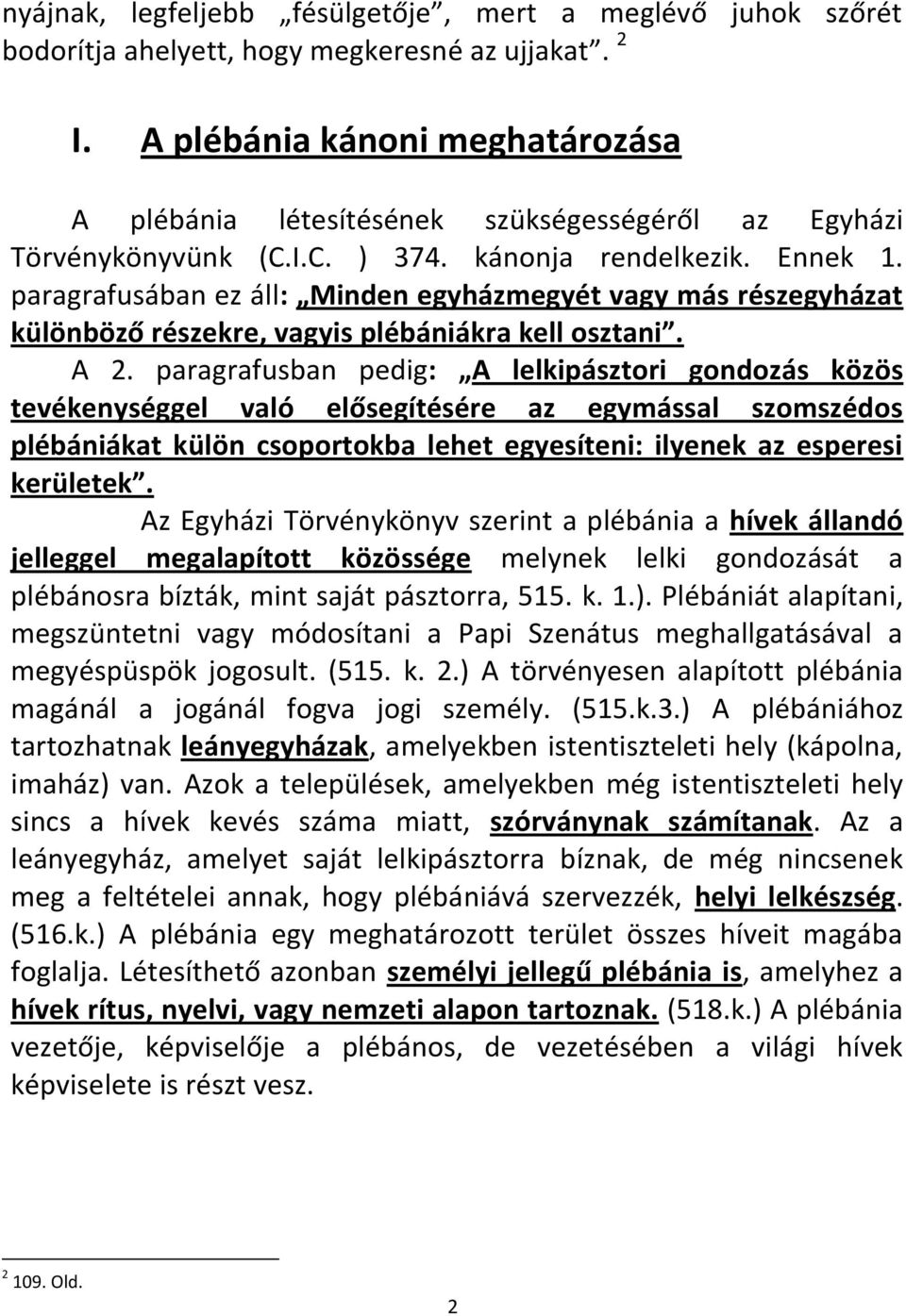 paragrafusában ez áll: Minden egyházmegyét vagy más részegyházat különböző részekre, vagyis plébániákra kell osztani. A 2.