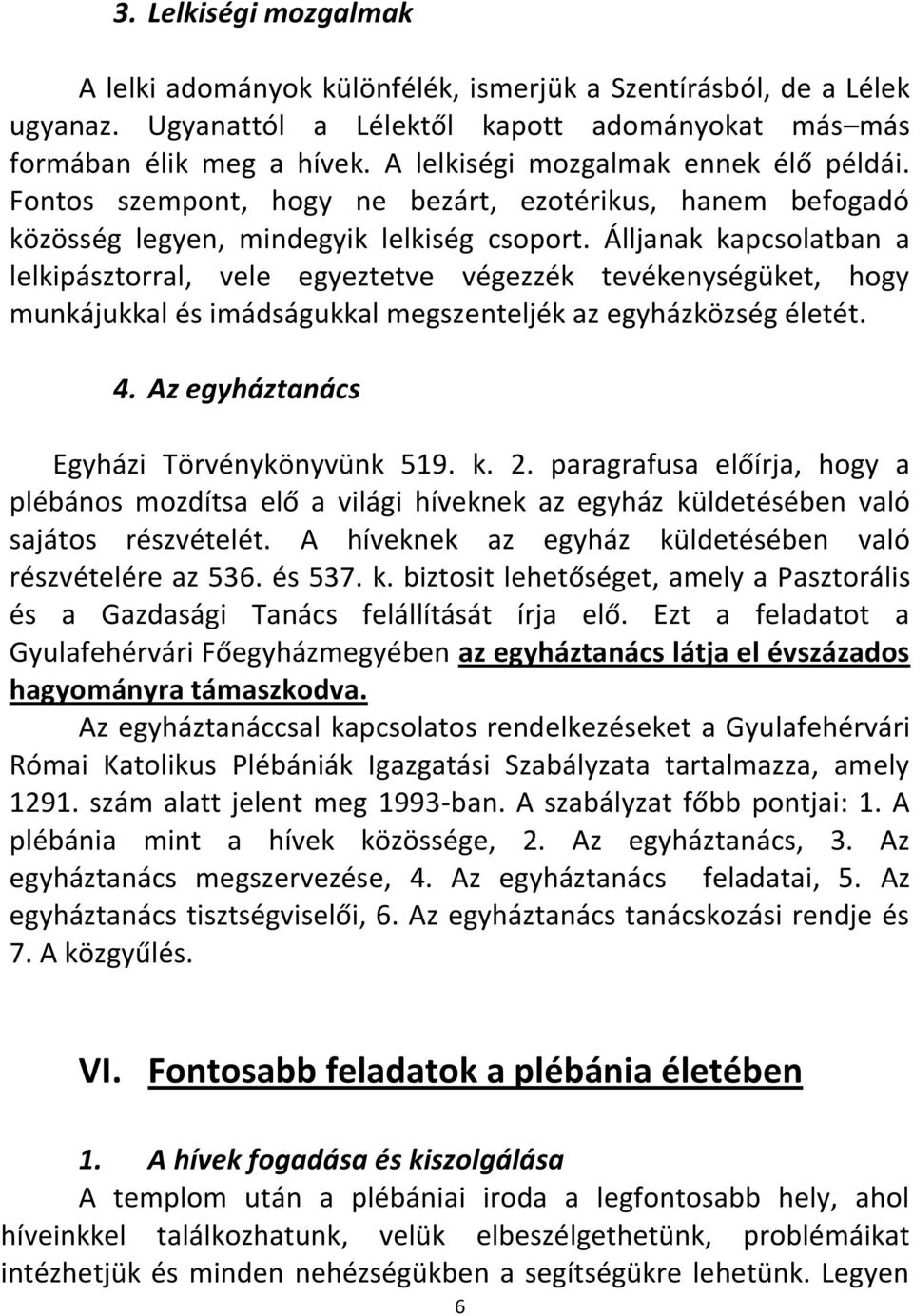 Álljanak kapcsolatban a lelkipásztorral, vele egyeztetve végezzék tevékenységüket, hogy munkájukkal és imádságukkal megszenteljék az egyházközség életét. 4.