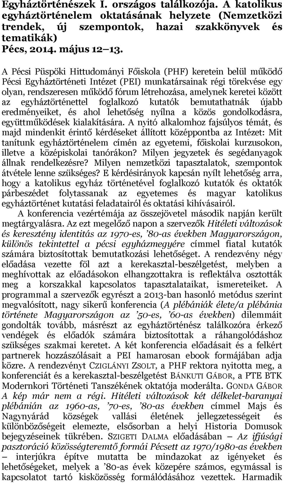 között az egyháztörténettel foglalkozó kutatók bemutathatnák újabb eredményeiket, és ahol lehetőség nyílna a közös gondolkodásra, együttműködések kialakítására.