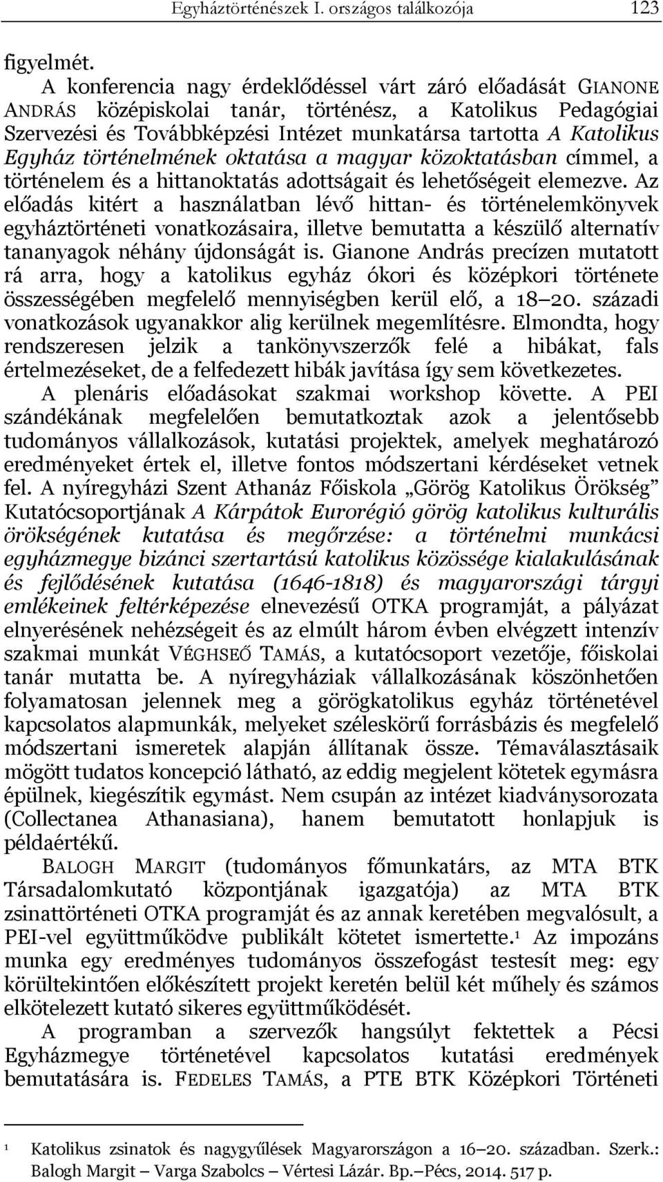 történelmének oktatása a magyar közoktatásban címmel, a történelem és a hittanoktatás adottságait és lehetőségeit elemezve.