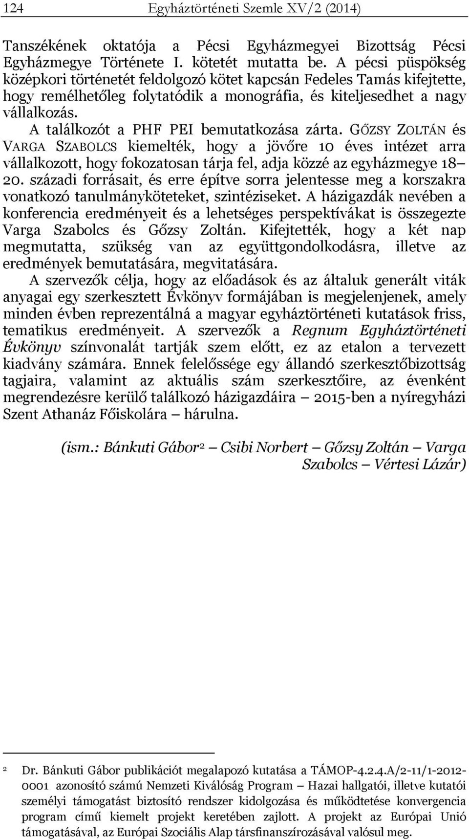 A találkozót a PHF PEI bemutatkozása zárta. GŐZSY ZOLTÁN és VARGA SZABOLCS kiemelték, hogy a jövőre 10 éves intézet arra vállalkozott, hogy fokozatosan tárja fel, adja közzé az egyházmegye 18 20.