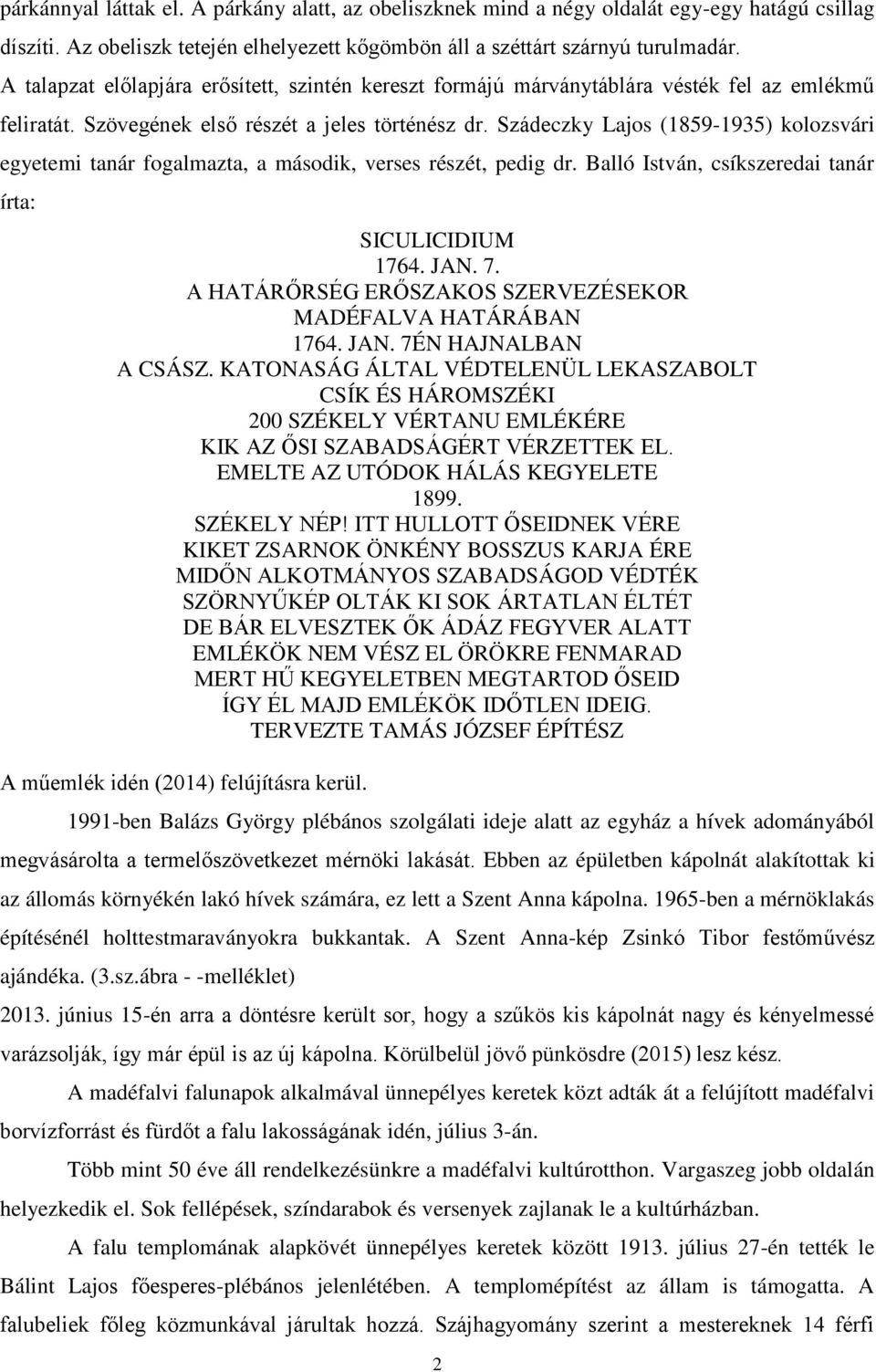 Szádeczky Lajos (1859-1935) kolozsvári egyetemi tanár fogalmazta, a második, verses részét, pedig dr. Balló István, csíkszeredai tanár írta: SICULICIDIUM 1764. JAN. 7.