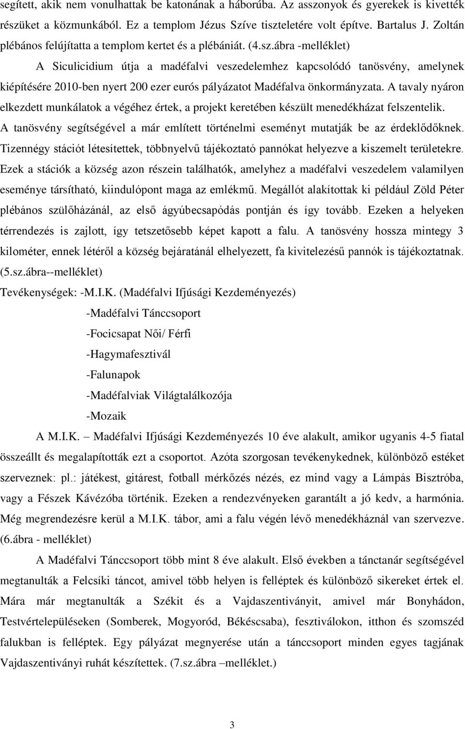 ábra -melléklet) A Siculicidium útja a madéfalvi veszedelemhez kapcsolódó tanösvény, amelynek kiépítésére 2010-ben nyert 200 ezer eurós pályázatot Madéfalva önkormányzata.