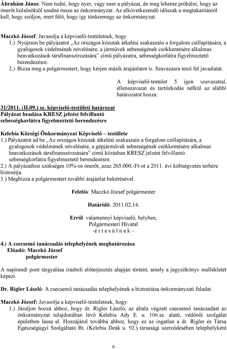 ) Nyújtson be pályázatot Az országos közutak átkelési szakaszain a forgalom csillapítására, a gyalogosok védelmének növelésére, a járművek sebességének csökkentésére alkalmas beavatkozások