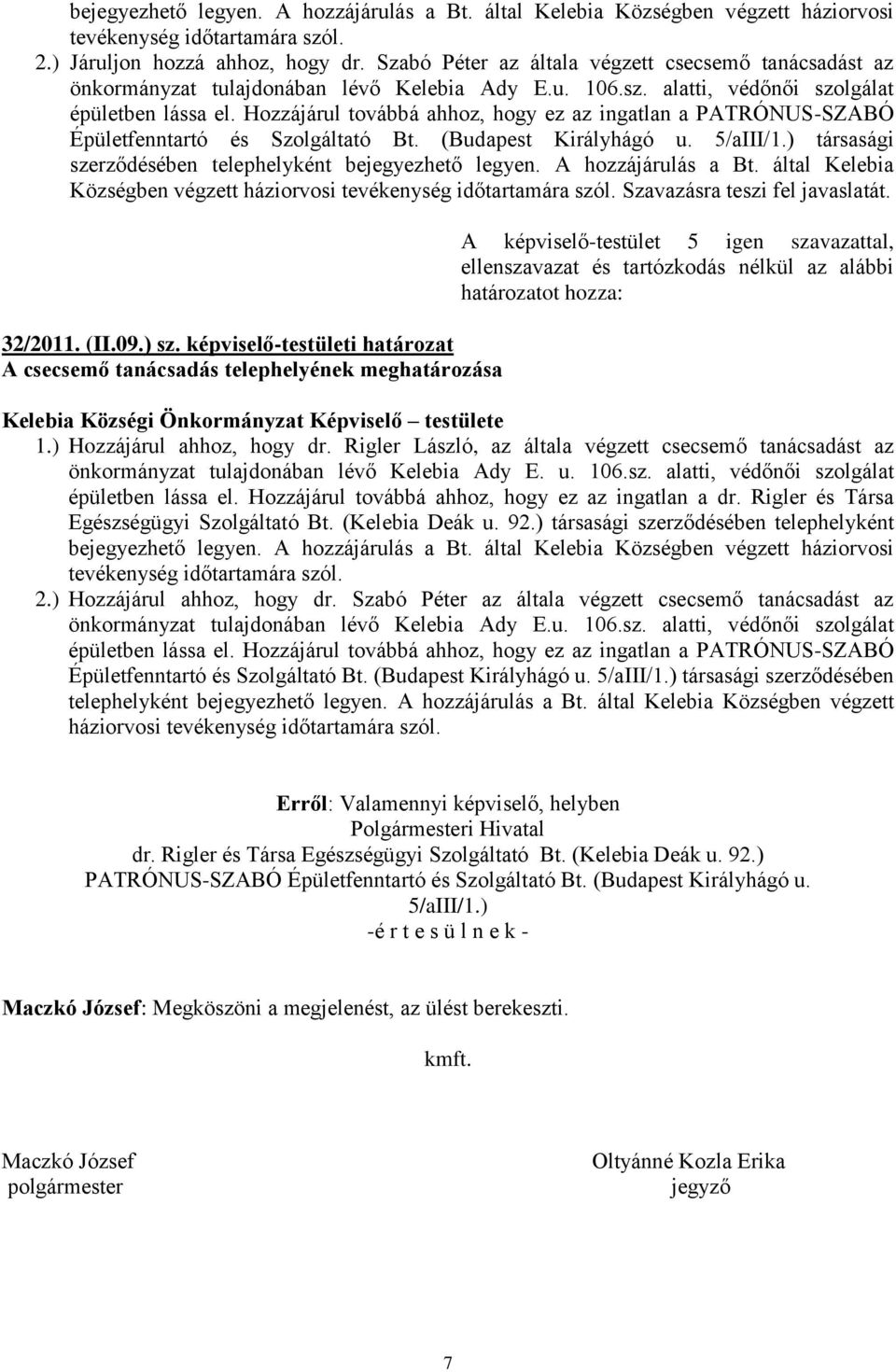 Hozzájárul továbbá ahhoz, hogy ez az ingatlan a PATRÓNUS-SZABÓ Épületfenntartó és Szolgáltató Bt. (Budapest Királyhágó u. 5/aIII/1.) társasági szerződésében telephelyként bejegyezhető legyen.