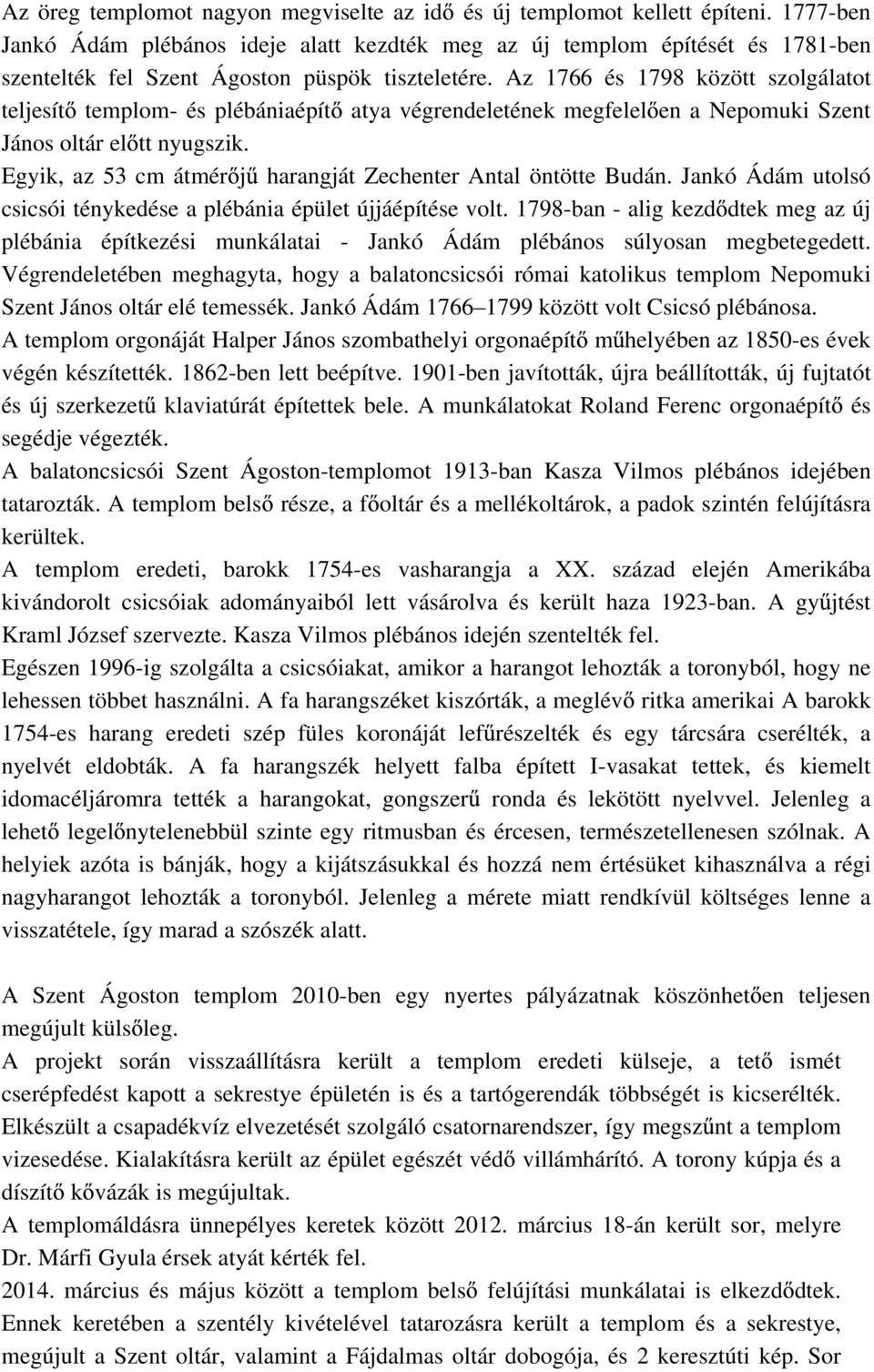 Az 1766 és 1798 között szolgálatot teljesít templom- és plébániaépít atya végrendeletének megfelel en a Nepomuki Szent János oltár el tt nyugszik.