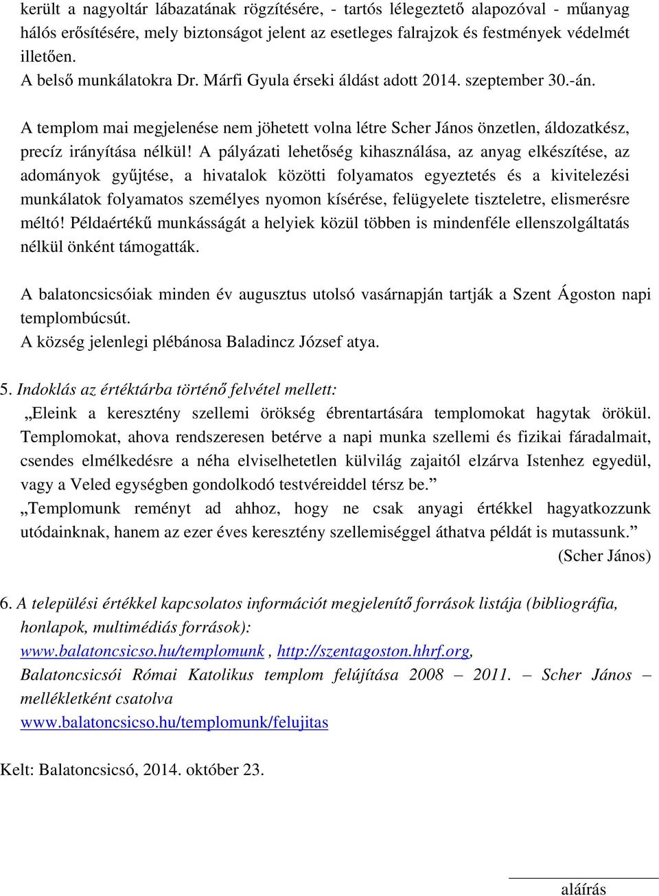 A pályázati lehet ség kihasználása, az anyag elkészítése, az adományok gy jtése, a hivatalok közötti folyamatos egyeztetés és a kivitelezési munkálatok folyamatos személyes nyomon kísérése,