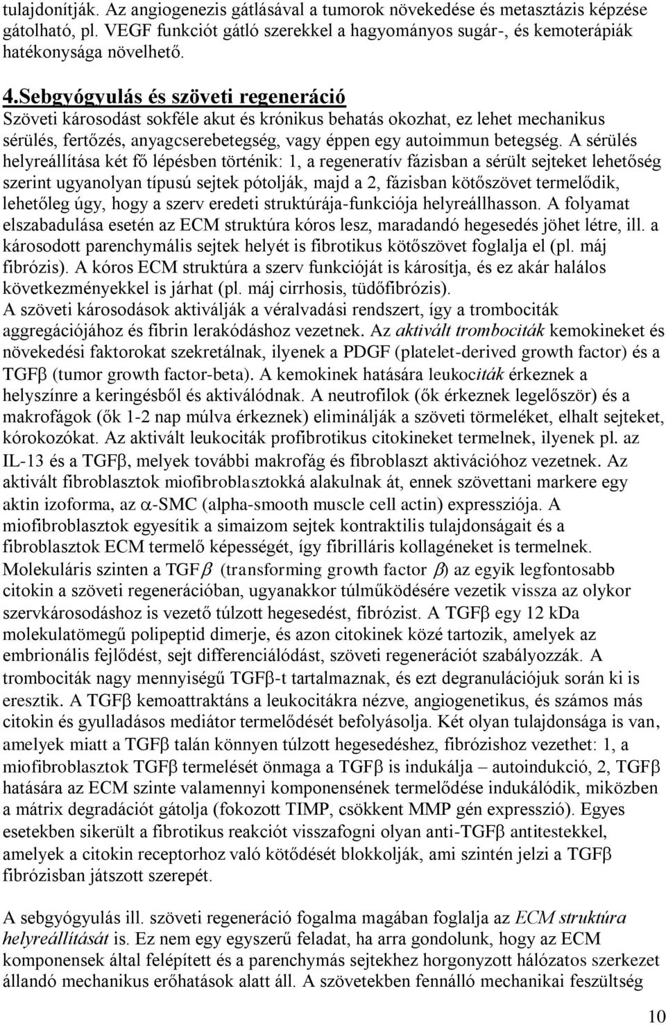 A sérülés helyreállítása két fő lépésben történik: 1, a regeneratív fázisban a sérült sejteket lehetőség szerint ugyanolyan típusú sejtek pótolják, majd a 2, fázisban kötőszövet termelődik, lehetőleg