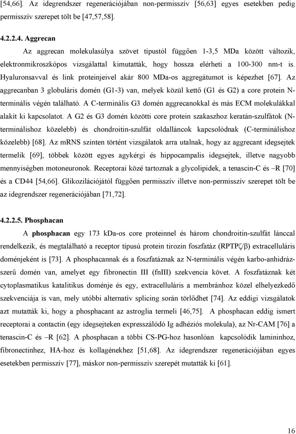 Az aggrecanban 3 globuláris domén (G1-3) van, melyek közül kett (G1 és G2) a core protein N- terminális végén található.