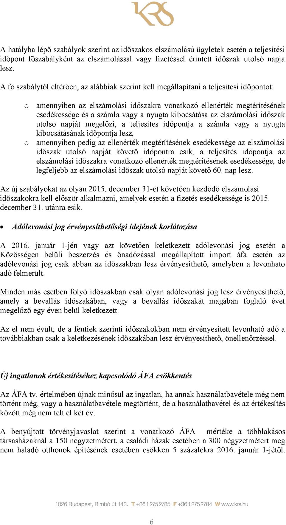 nyugta kibocsátása az elszámolási időszak utolsó napját megelőzi, a teljesítés időpontja a számla vagy a nyugta kibocsátásának időpontja lesz, o amennyiben pedig az ellenérték megtérítésének