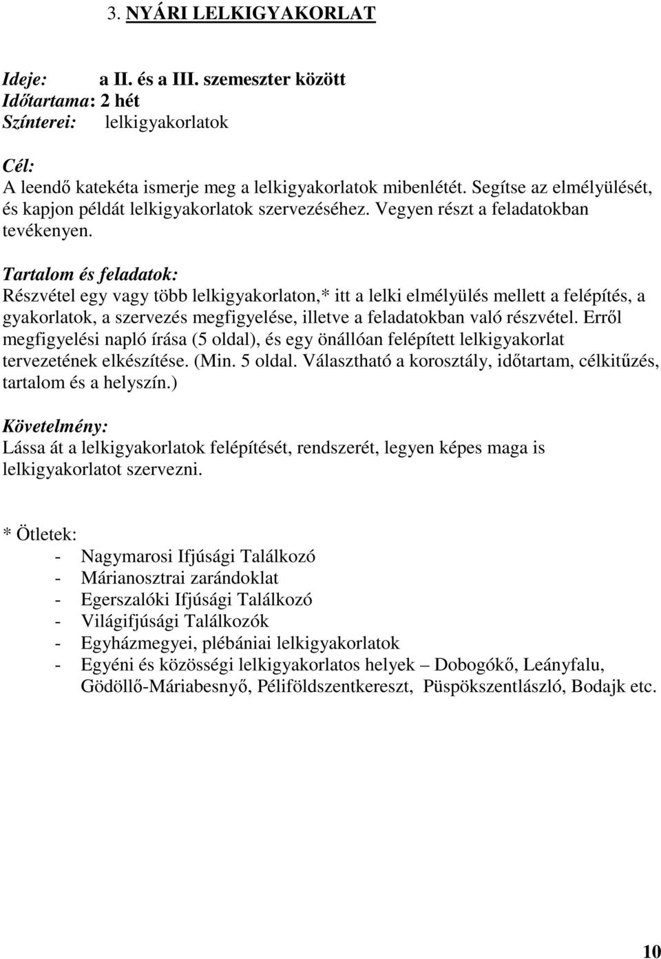 Tartalom és feladatok: Részvétel egy vagy több lelkigyakorlaton,* itt a lelki elmélyülés mellett a felépítés, a gyakorlatok, a szervezés megfigyelése, illetve a feladatokban való részvétel.