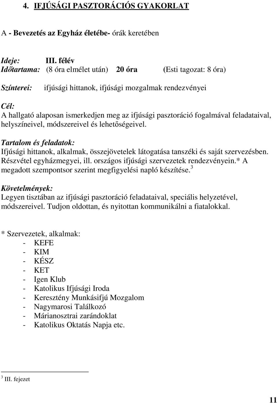 fogalmával feladataival, helyszíneivel, módszereivel és lehetıségeivel. Tartalom és feladatok: Ifjúsági hittanok, alkalmak, összejövetelek látogatása tanszéki és saját szervezésben.