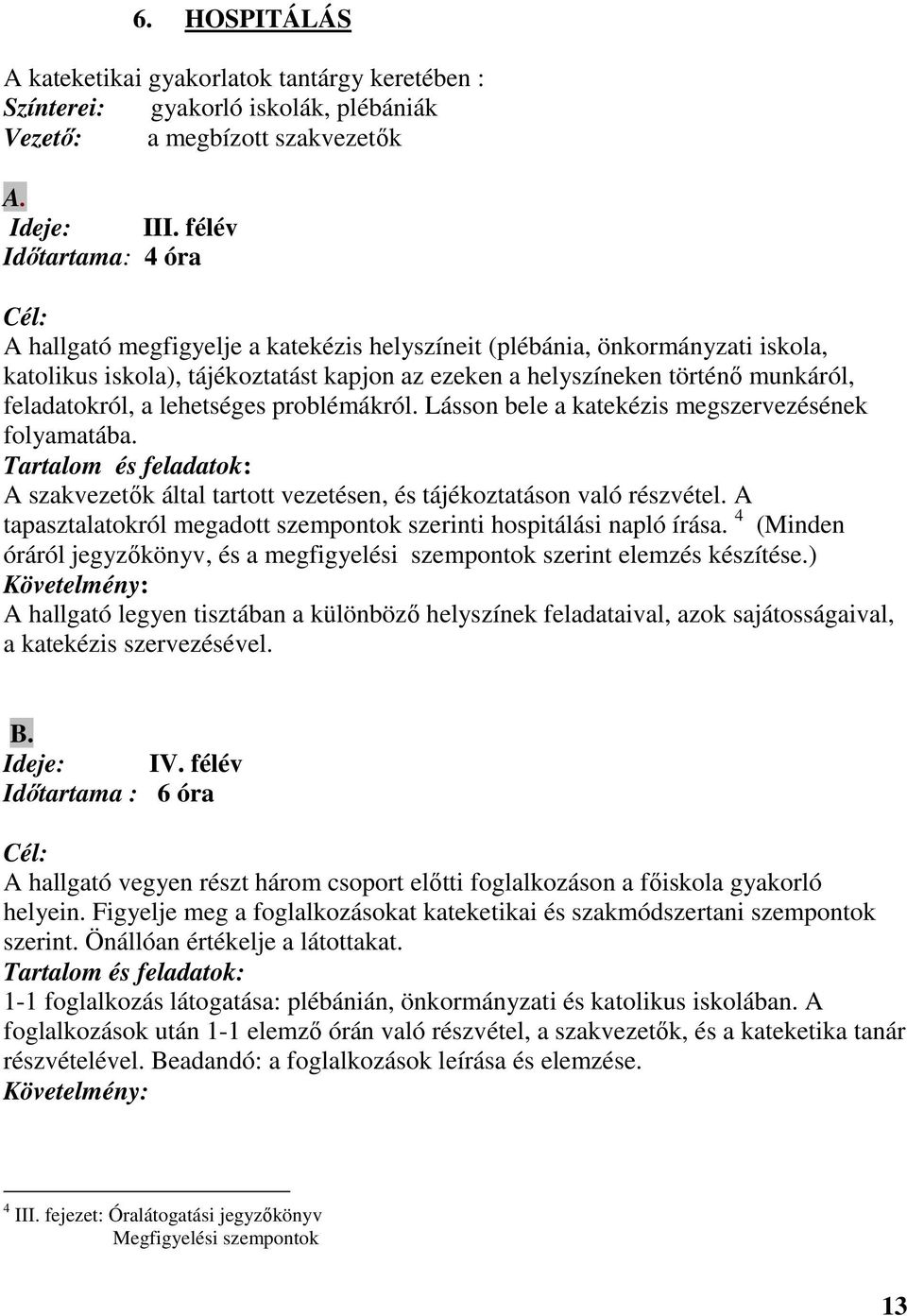 feladatokról, a lehetséges problémákról. Lásson bele a katekézis megszervezésének folyamatába. Tartalom és feladatok: A szakvezetık által tartott vezetésen, és tájékoztatáson való részvétel.