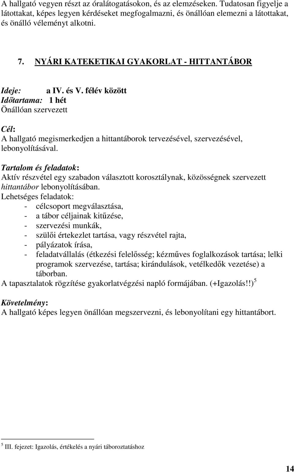 félév között Idıtartama: 1 hét Önállóan szervezett Cél: A hallgató megismerkedjen a hittantáborok tervezésével, szervezésével, lebonyolításával.