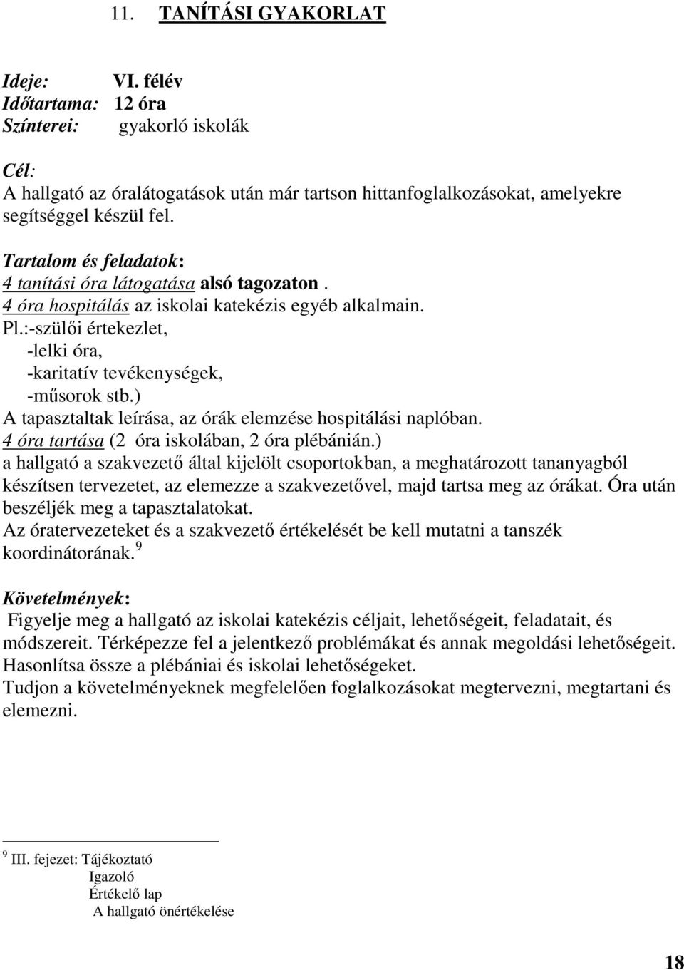 ) A tapasztaltak leírása, az órák elemzése hospitálási naplóban. 4 óra tartása (2 óra iskolában, 2 óra plébánián.