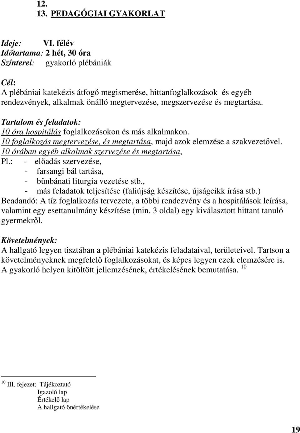 megtartása. Tartalom és feladatok: 10 óra hospitálás foglalkozásokon és más alkalmakon. 10 foglalkozás megtervezése, és megtartása, majd azok elemzése a szakvezetıvel.