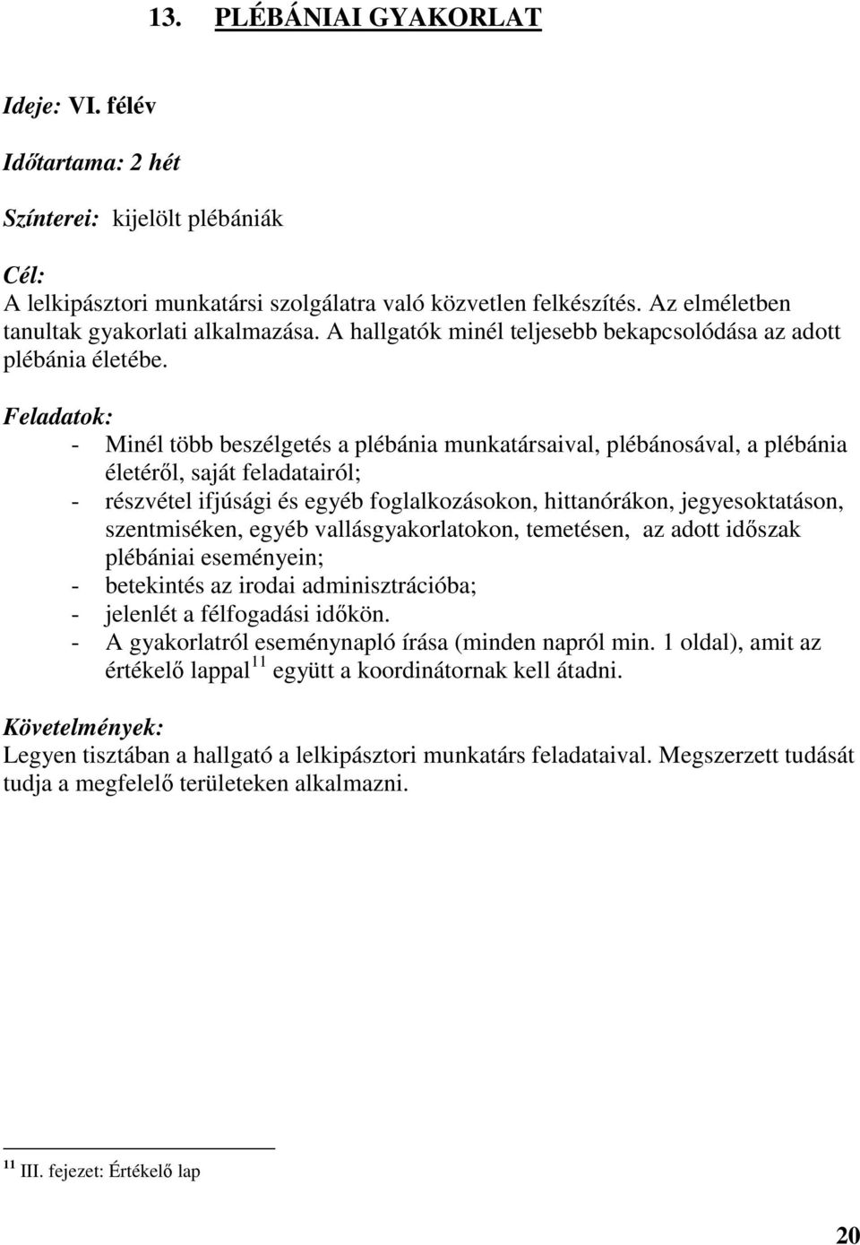 Feladatok: - Minél több beszélgetés a plébánia munkatársaival, plébánosával, a plébánia életérıl, saját feladatairól; - részvétel ifjúsági és egyéb foglalkozásokon, hittanórákon, jegyesoktatáson,