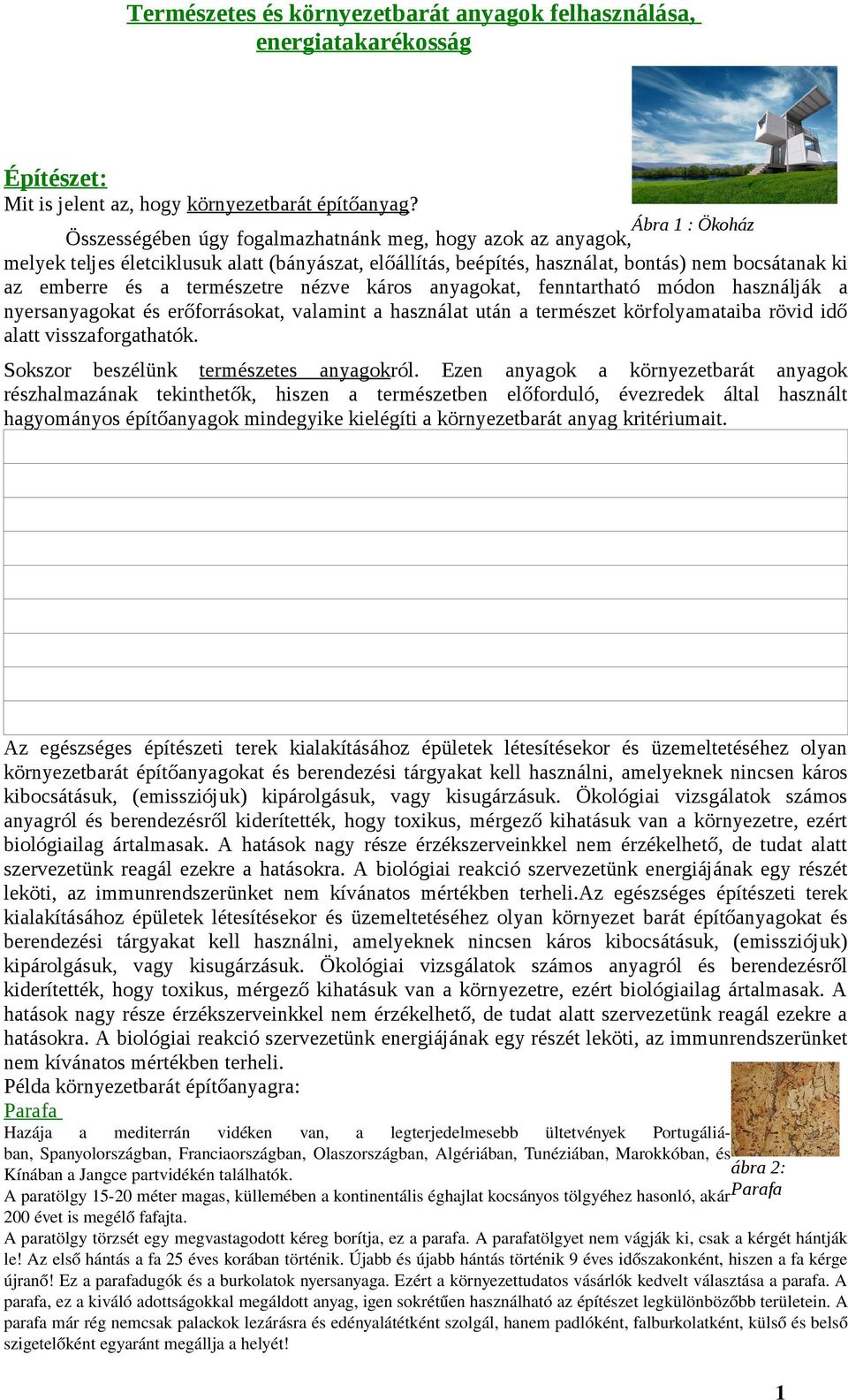 természetre nézve káros anyagokat, fenntartható módon használják a nyersanyagokat és erőforrásokat, valamint a használat után a természet körfolyamataiba rövid idő alatt visszaforgathatók.