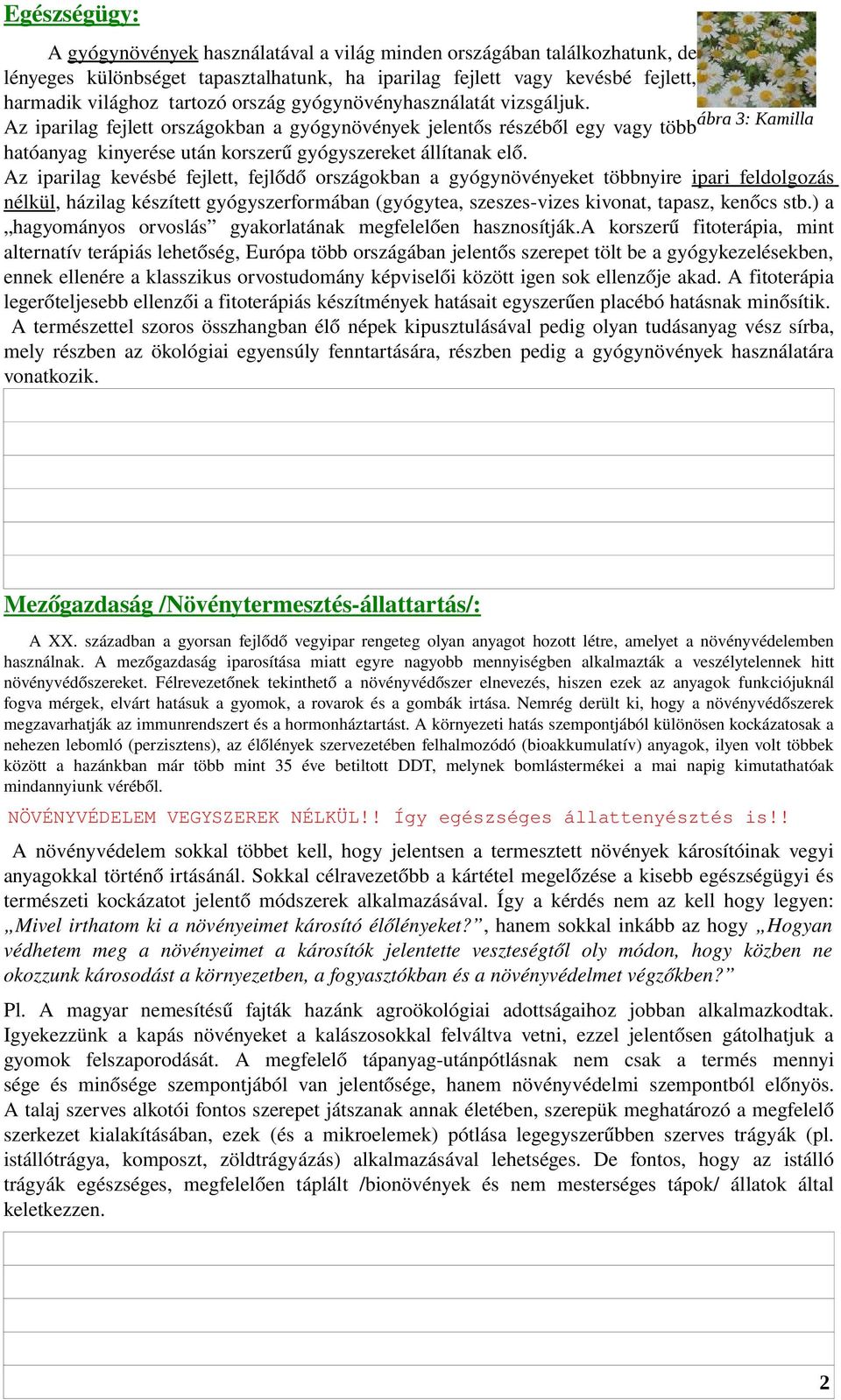 Az iparilag kevésbé fejlett, fejlődő országokban a gyógynövényeket többnyire ipari feldolgozás nélkül, házilag készített gyógyszerformában (gyógytea, szeszes vizes kivonat, tapasz, kenőcs stb.