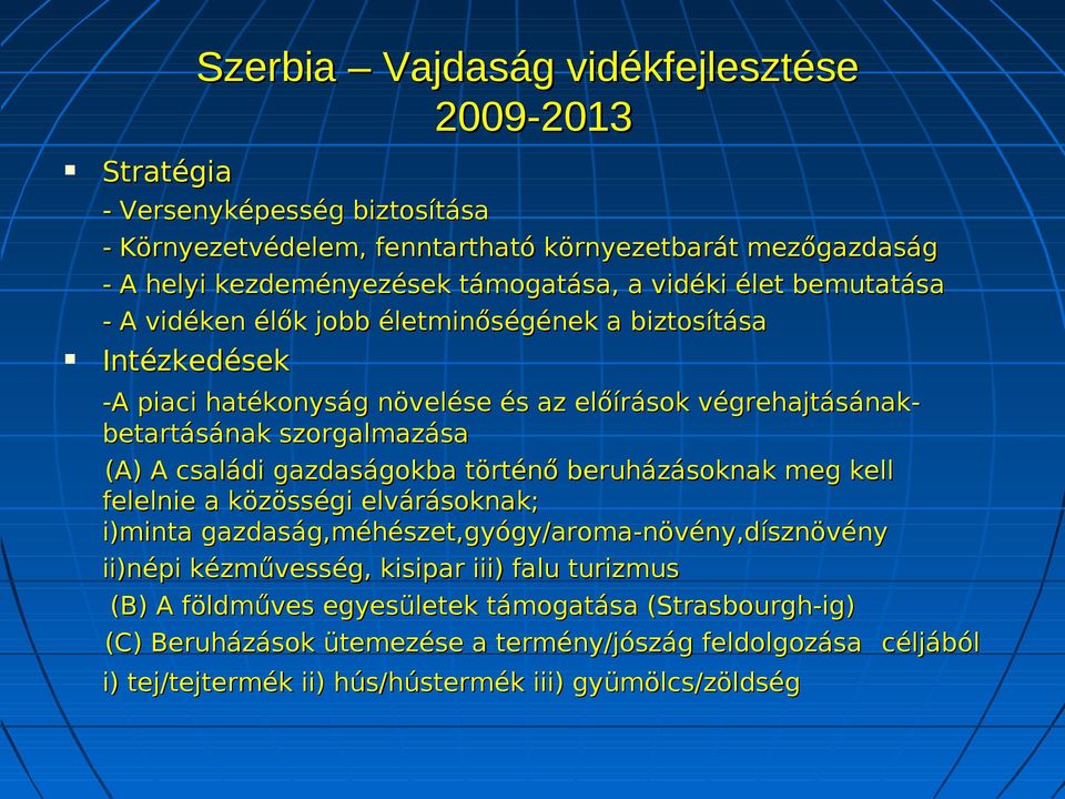 családi gazdaságokba történő beruházásoknak meg kell felelnie a közösségi elvárásoknak; i)minta gazdaság,méhészet,gyógy/aroma-növény,dísznövény ii)népi kézművesség, kisipar iii) falu