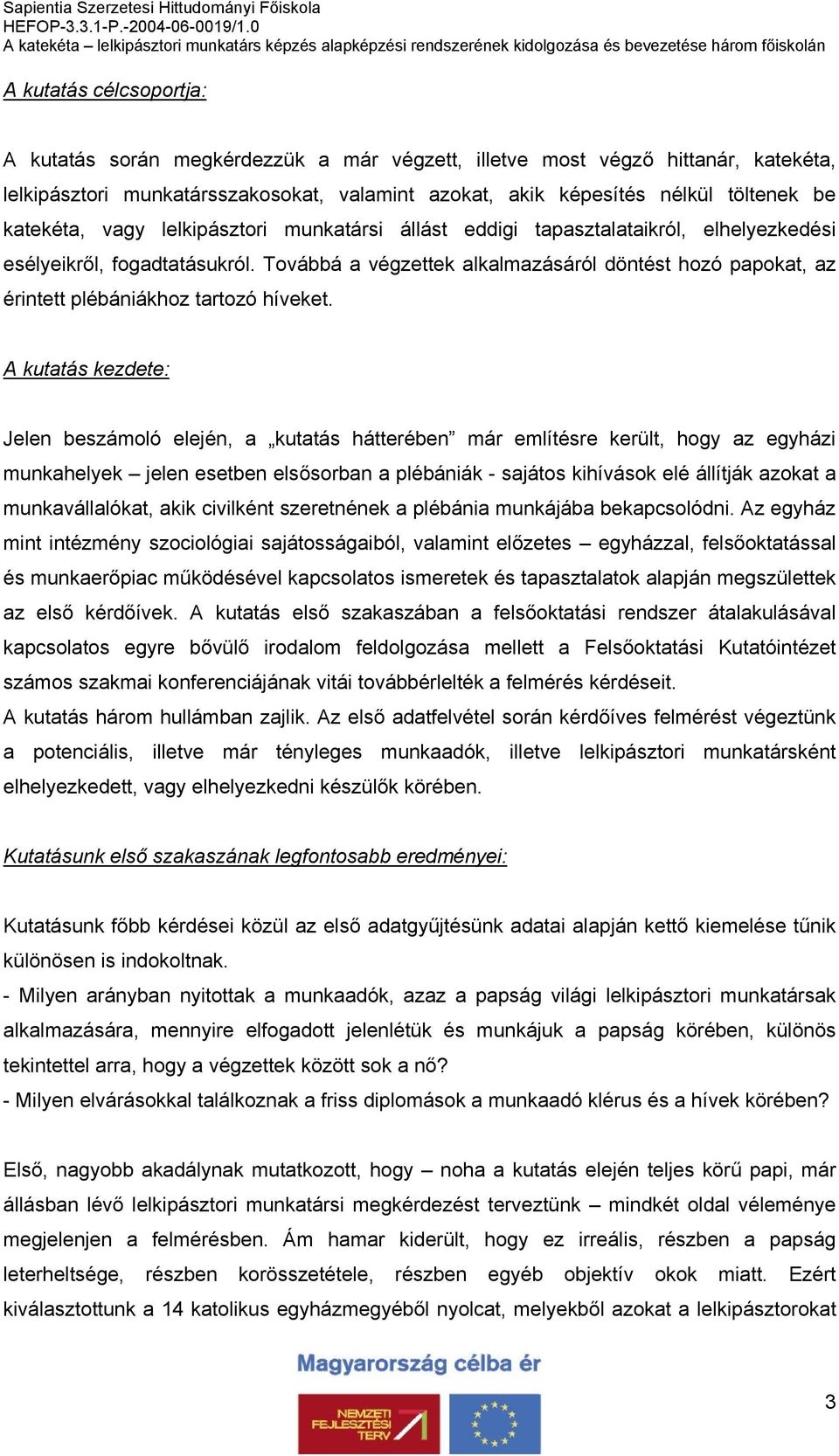 Továbbá a végzettek alkalmazásáról döntést hozó papokat, az érintett plébániákhoz tartozó híveket.