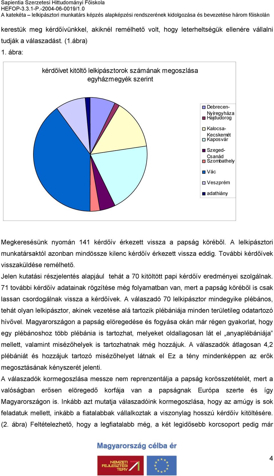 Megkeresésünk nyomán 141 kérdőív érkezett vissza a papság köréből. A lelkipásztori munkatársaktól azonban mindössze kilenc kérdőív érkezett vissza eddig. További kérdőívek visszaküldése remélhető.