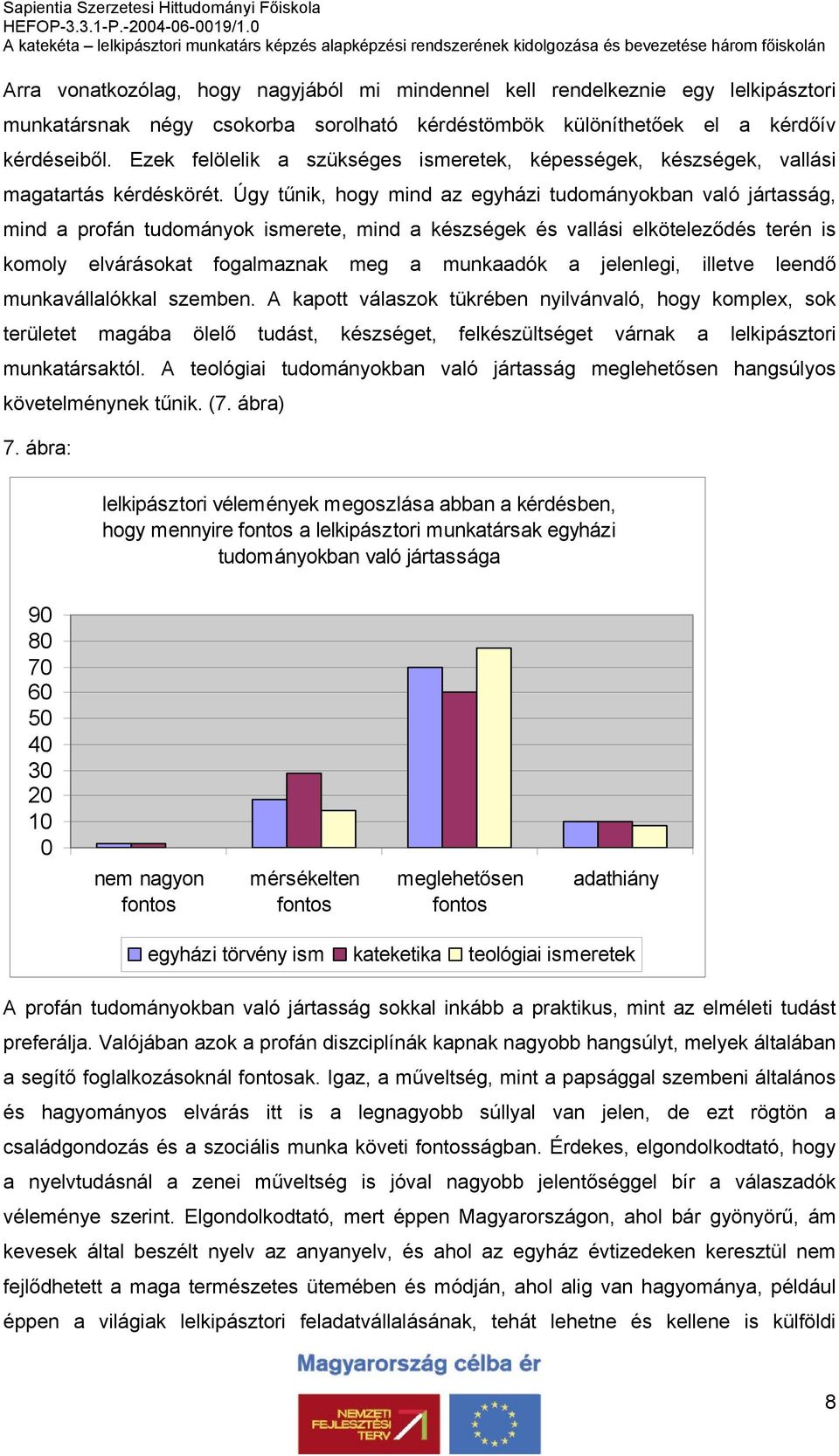 Úgy tűnik, hogy mind az egyházi tudományokban való jártasság, mind a profán tudományok ismerete, mind a készségek és vallási elköteleződés terén is komoly elvárásokat fogalmaznak meg a munkaadók a