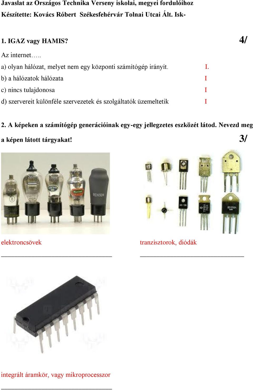 b) a hálózatok hálózata I c) nincs tulajdonosa I d) szervereit különféle szervezetek és szolgáltatók üzemeltetik I 2.