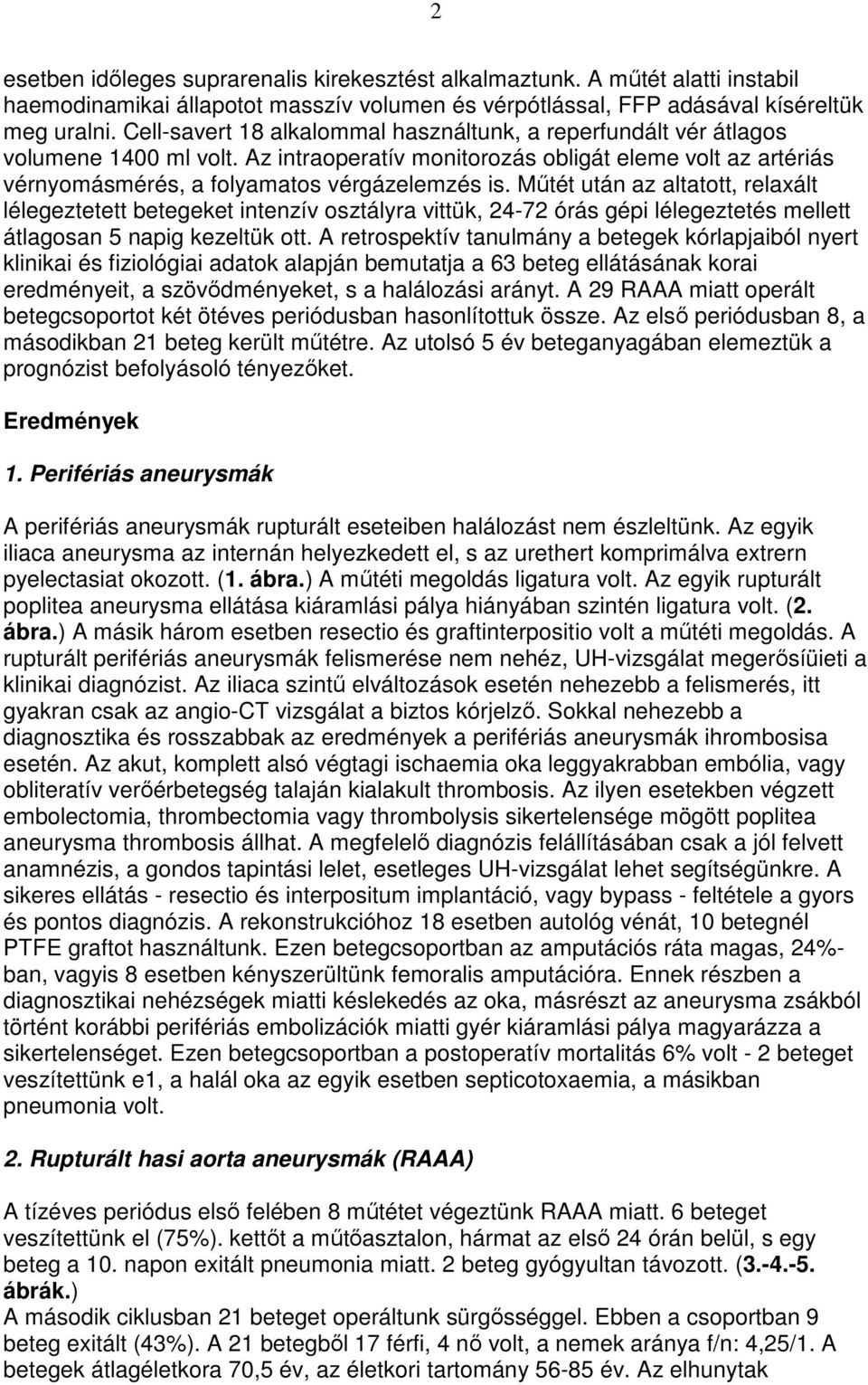 Mőtét után az altatott, relaxált lélegeztetett betegeket intenzív osztályra vittük, 24-72 órás gépi lélegeztetés mellett átlagosan 5 napig kezeltük ott.