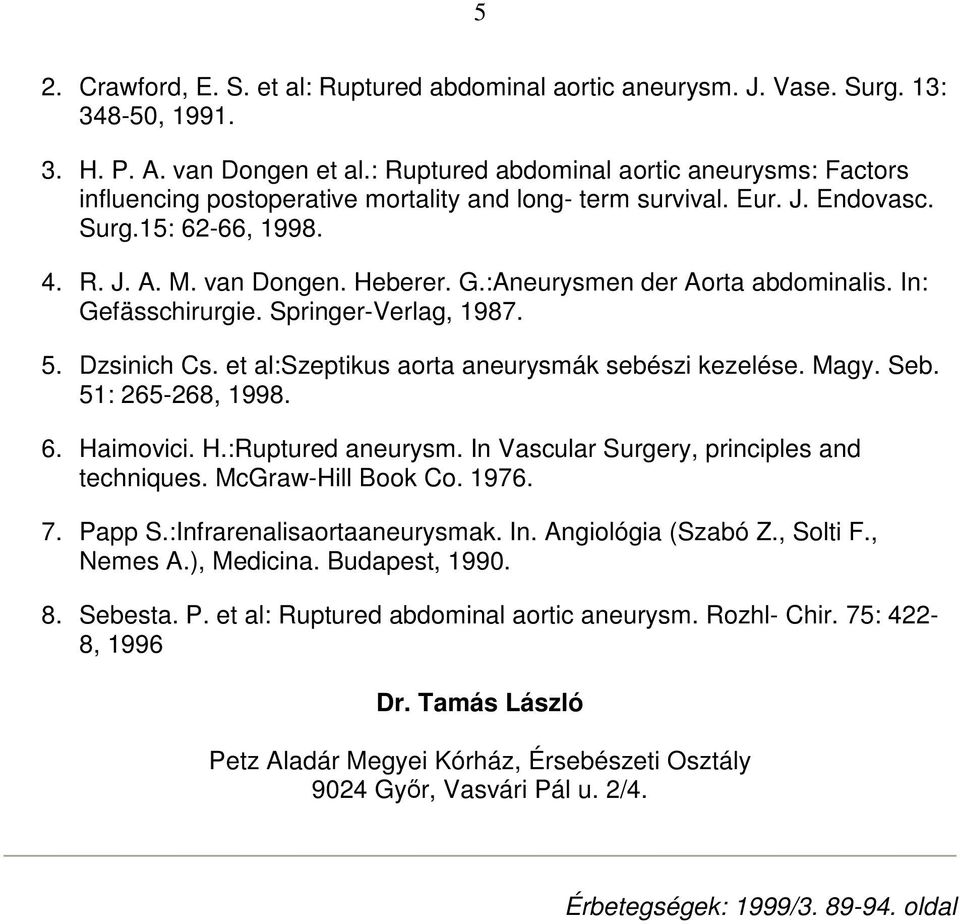 :Aneurysmen der Aorta abdominalis. In: Gefässchirurgie. Springer-Verlag, 1987. 5. Dzsinich Cs. et al:szeptikus aorta aneurysmák sebészi kezelése. Magy. Seb. 51: 265-268, 1998. 6. Haimovici. H.:Ruptured aneurysm.