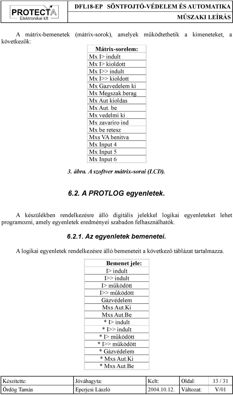 A készülékben rendelkezésre álló digitális jelekkel logikai egyenleteket lehet programozni, amely egyenletek eredményei szabadon felhasználhatók. 6.2.1. Az egyenletek bemenetei.