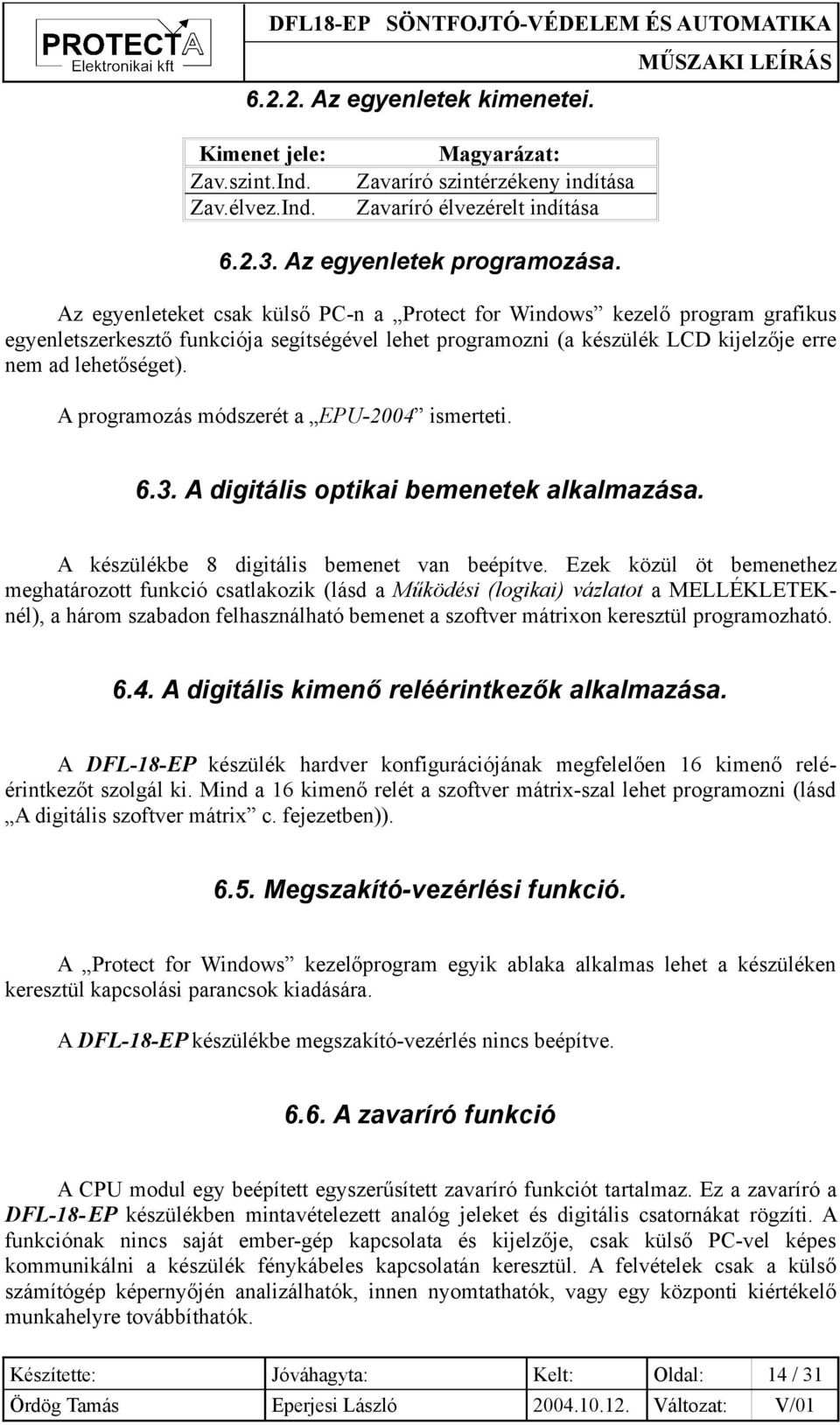 A programozás módszerét a EPU-2004 ismerteti. 6.3. A digitális optikai bemenetek alkalmazása. A készülékbe 8 digitális bemenet van beépítve.