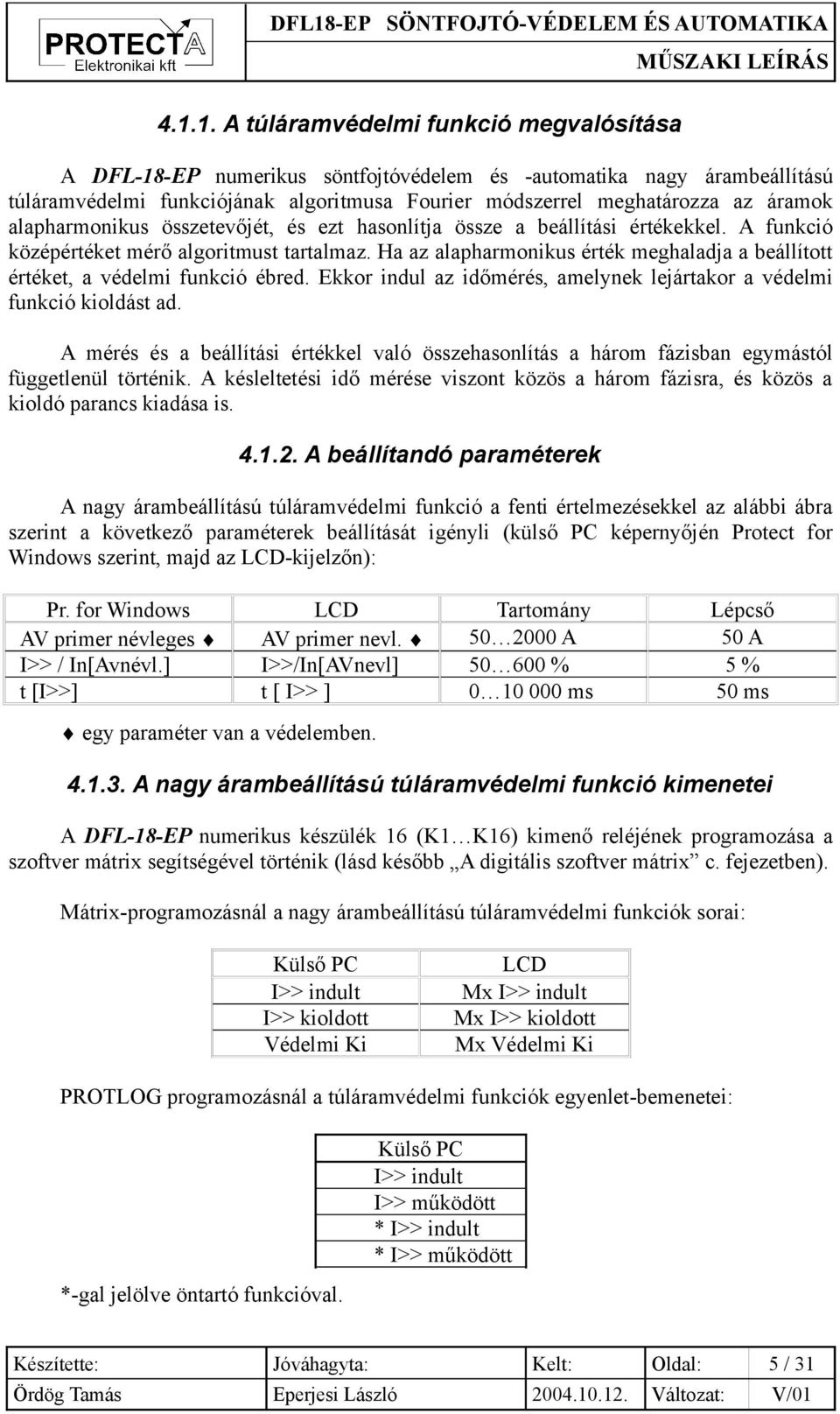 Ha az alapharmonikus érték meghaladja a beállított értéket, a védelmi funkció ébred. Ekkor indul az időmérés, amelynek lejártakor a védelmi funkció kioldást ad.