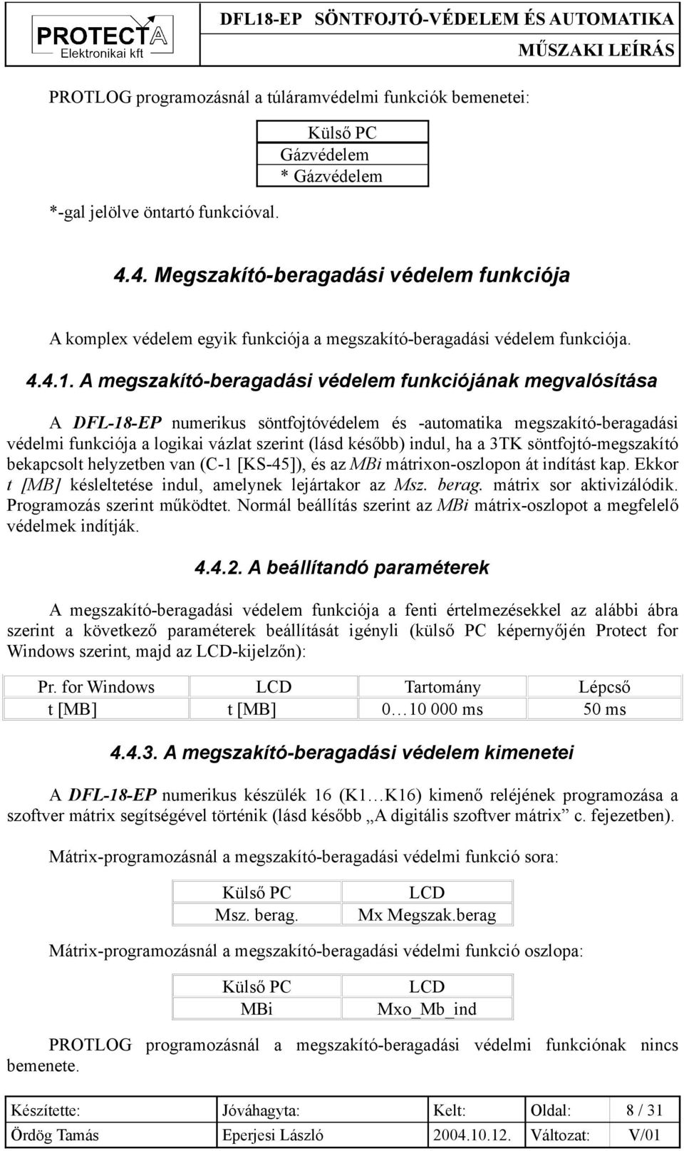 A megszakító-beragadási védelem funkciójának megvalósítása A DFL-18-EP numerikus söntfojtóvédelem és -automatika megszakító-beragadási védelmi funkciója a logikai vázlat szerint (lásd később) indul,