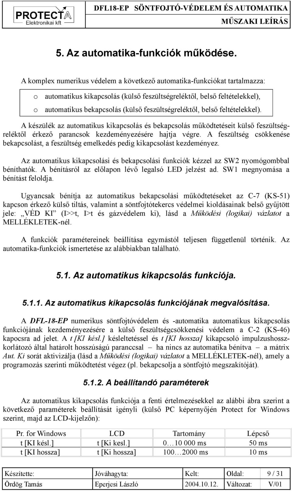 feszültségreléktől, belső feltételekkel). A készülék az automatikus kikapcsolás és bekapcsolás működtetéseit külső feszültségreléktől érkező parancsok kezdeményezésére hajtja végre.