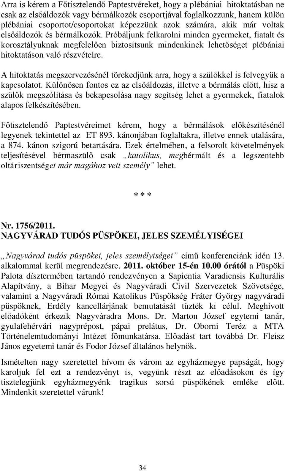 Próbáljunk felkarolni minden gyermeket, fiatalt és korosztályuknak megfelelően biztosítsunk mindenkinek lehetőséget plébániai hitoktatáson való részvételre.