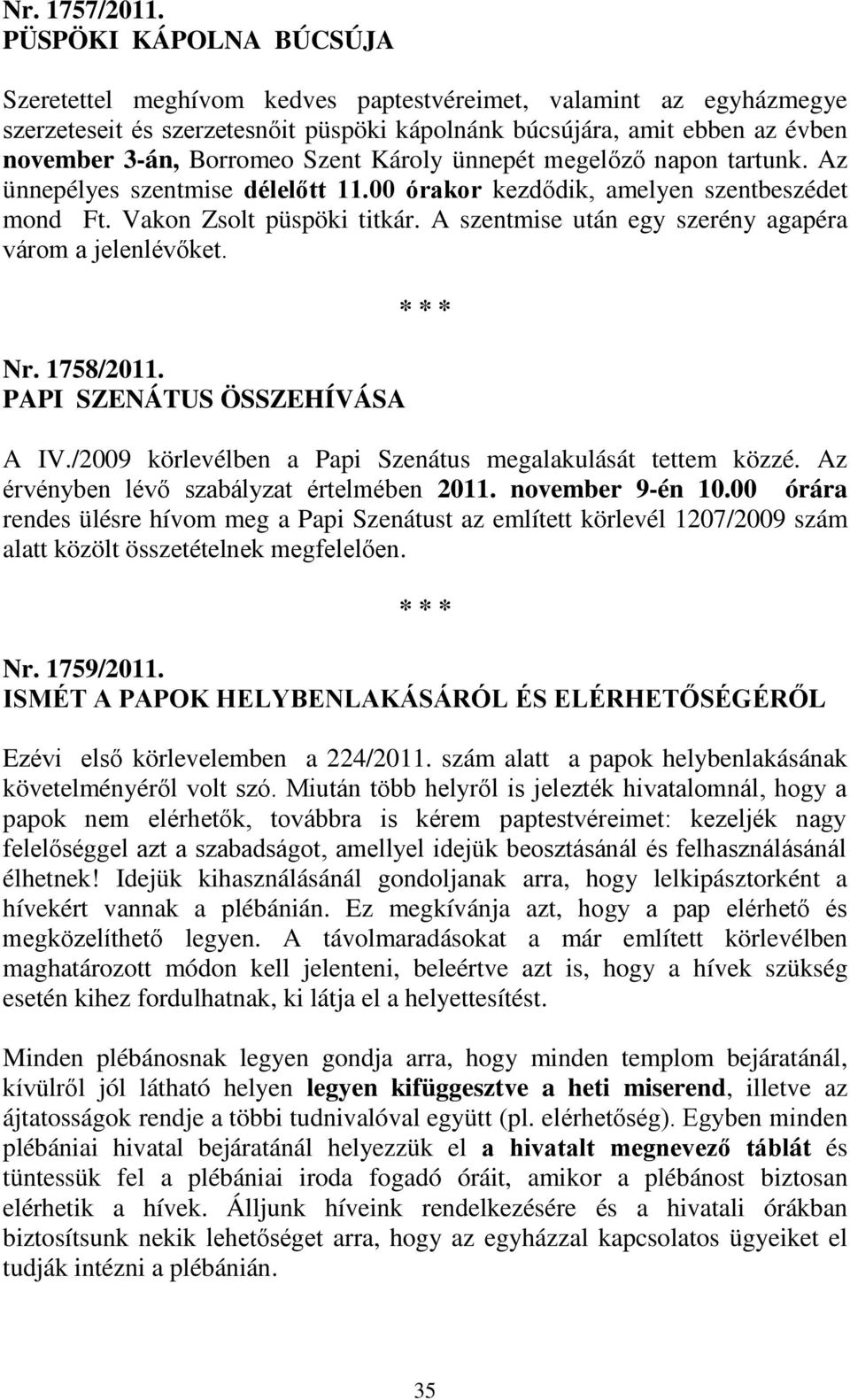 Szent Károly ünnepét megelőző napon tartunk. Az ünnepélyes szentmise délelőtt 11.00 órakor kezdődik, amelyen szentbeszédet mond Ft. Vakon Zsolt püspöki titkár.