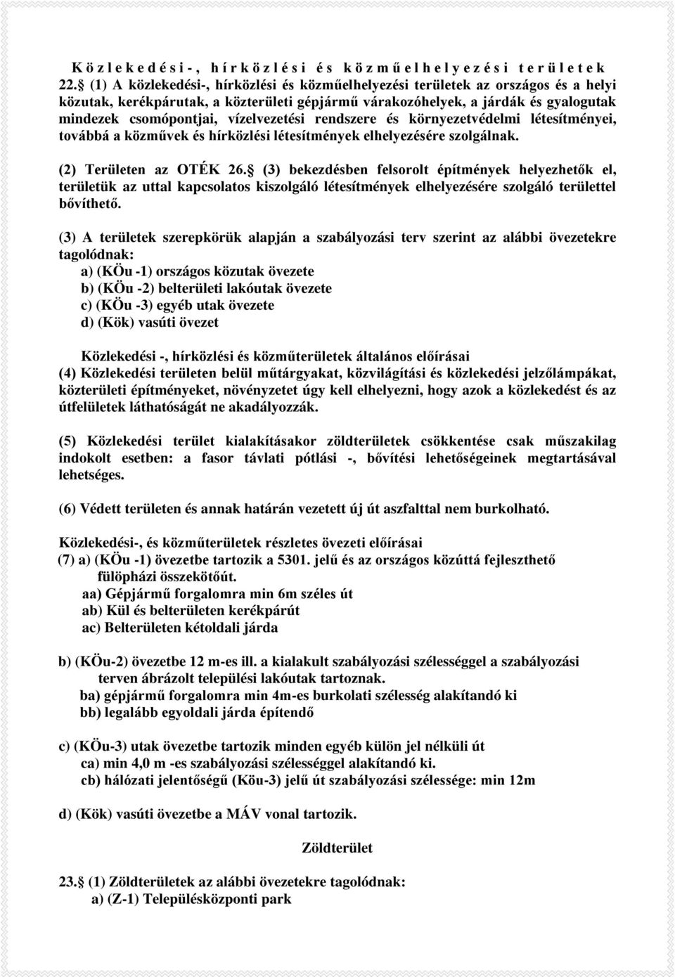 vízelvezetési rendszere és környezetvédelmi létesítményei, továbbá a közművek és hírközlési létesítmények elhelyezésére szolgálnak. (2) Területen az OTÉK 26.