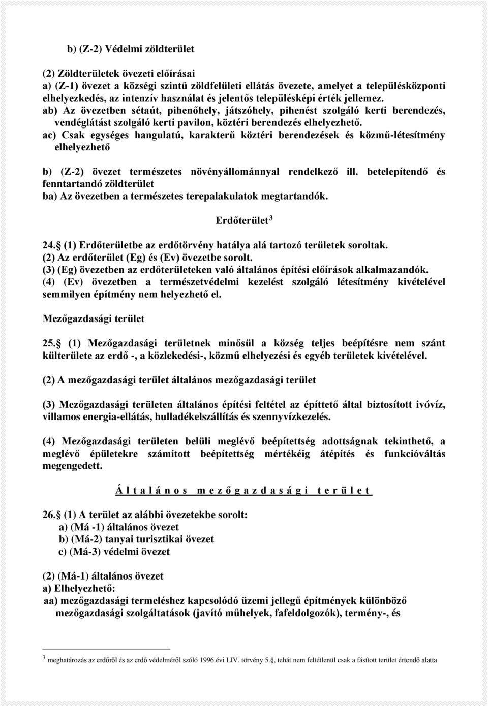 ac) Csak egységes hangulatú, karakterű köztéri berendezések és közmű-létesítmény elhelyezhető b) (Z-2) övezet természetes növényállománnyal rendelkező ill.