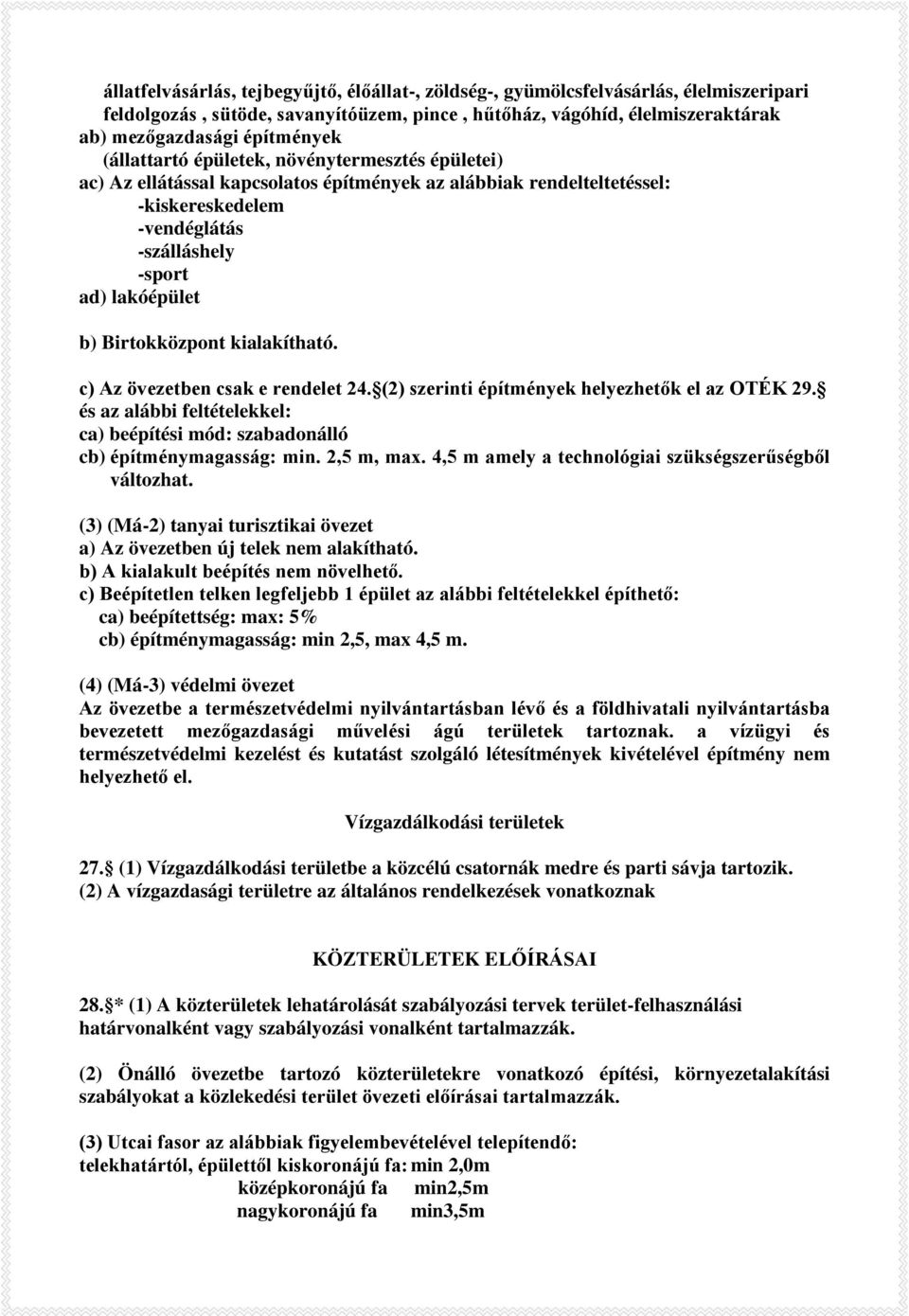 Birtokközpont kialakítható. c) Az övezetben csak e rendelet 24. (2) szerinti építmények helyezhetők el az OTÉK 29.