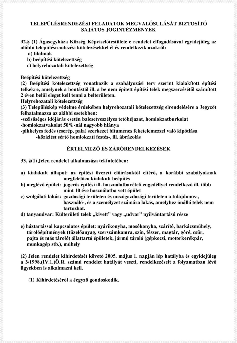 helyrehozatali kötelezettség Beépítési kötelezettség (2) Beépítési kötelezettség vonatkozik a szabályozási terv szerint kialakított építési telkekre, amelynek a bontástól ill.