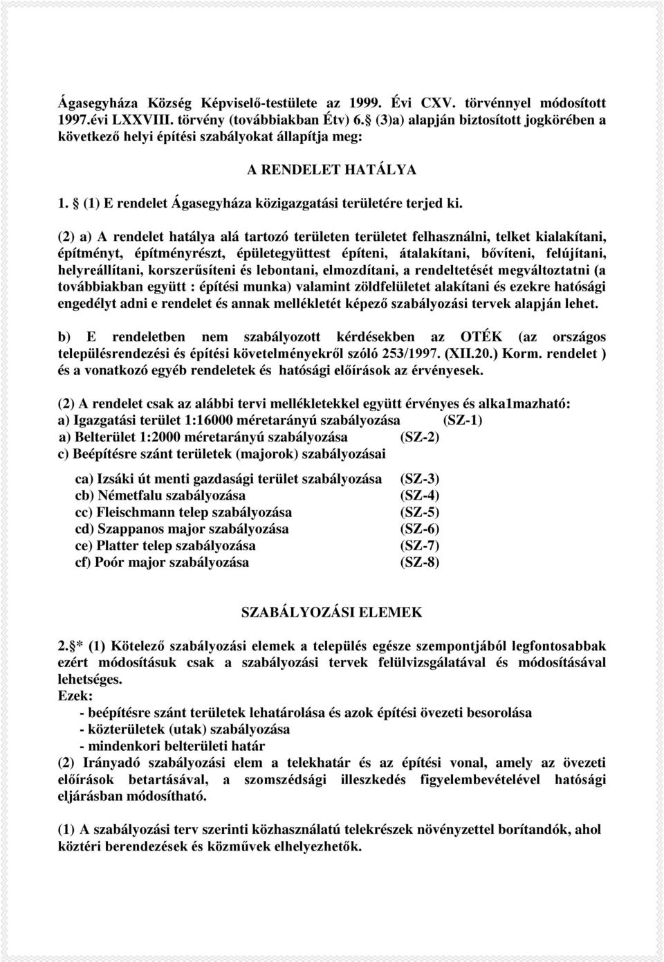 (2) a) A rendelet hatálya alá tartozó területen területet felhasználni, telket kialakítani, építményt, építményrészt, épületegyüttest építeni, átalakítani, bővíteni, felújítani, helyreállítani,