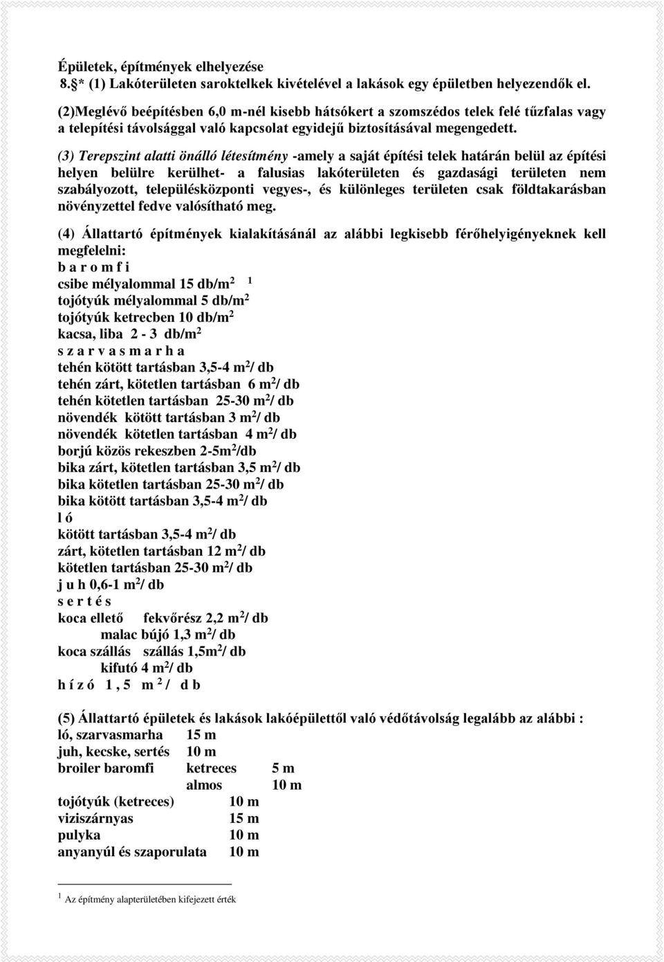 (3) Terepszint alatti önálló létesítmény -amely a saját építési telek határán belül az építési helyen belülre kerülhet- a falusias lakóterületen és gazdasági területen nem szabályozott,