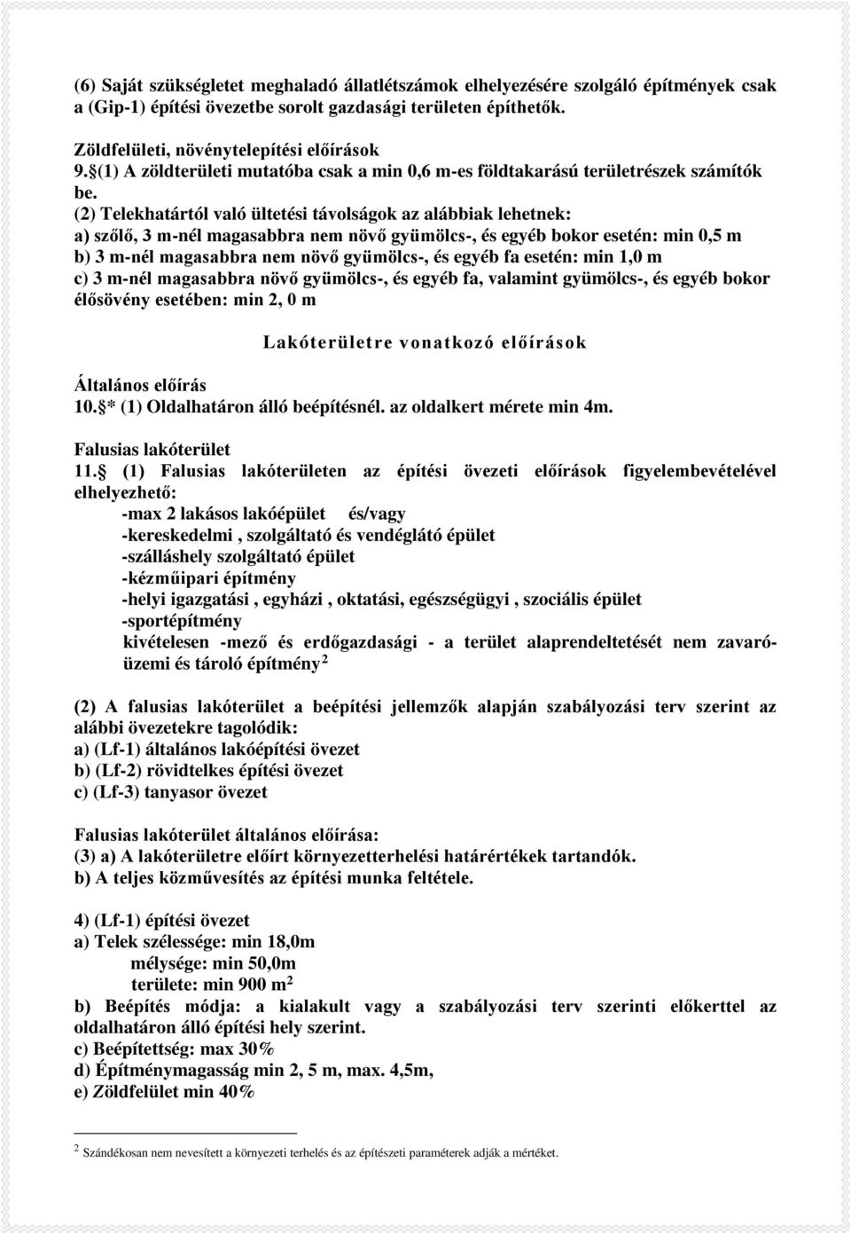 (2) Telekhatártól való ültetési távolságok az alábbiak lehetnek: a) szőlő, 3 m-nél magasabbra nem növő gyümölcs-, és egyéb bokor esetén: min 0,5 m b) 3 m-nél magasabbra nem növő gyümölcs-, és egyéb