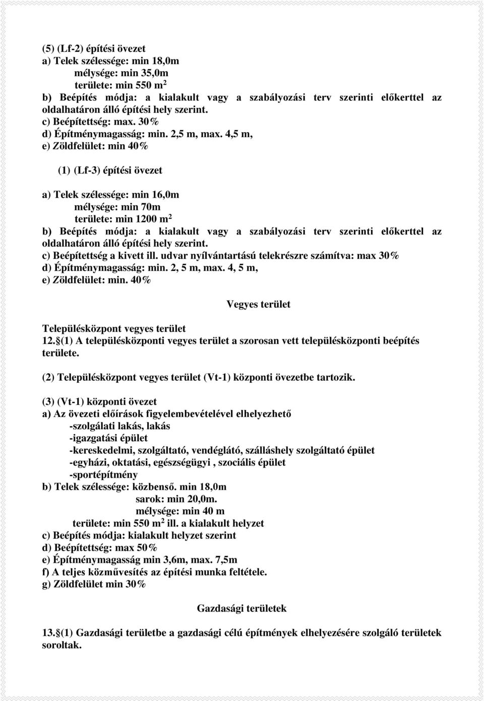 4,5 m, e) Zöldfelület: min 40% (1) (Lf-3) építési övezet a) Telek szélessége: min 16,0m mélysége: min 70m területe: min 1200 m 2 b) Beépítés módja: a kialakult vagy a szabályozási terv szerinti