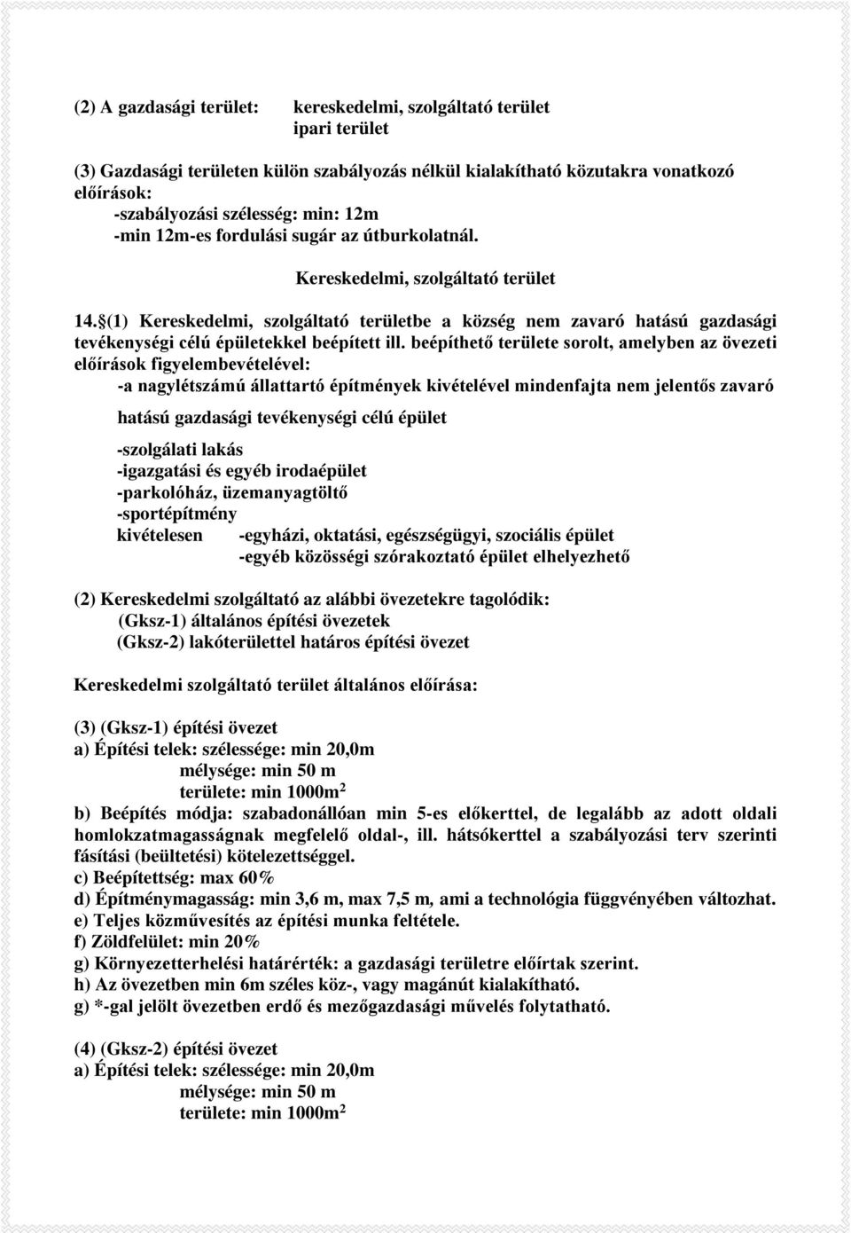 (1) Kereskedelmi, szolgáltató területbe a község nem zavaró hatású gazdasági tevékenységi célú épületekkel beépített ill.