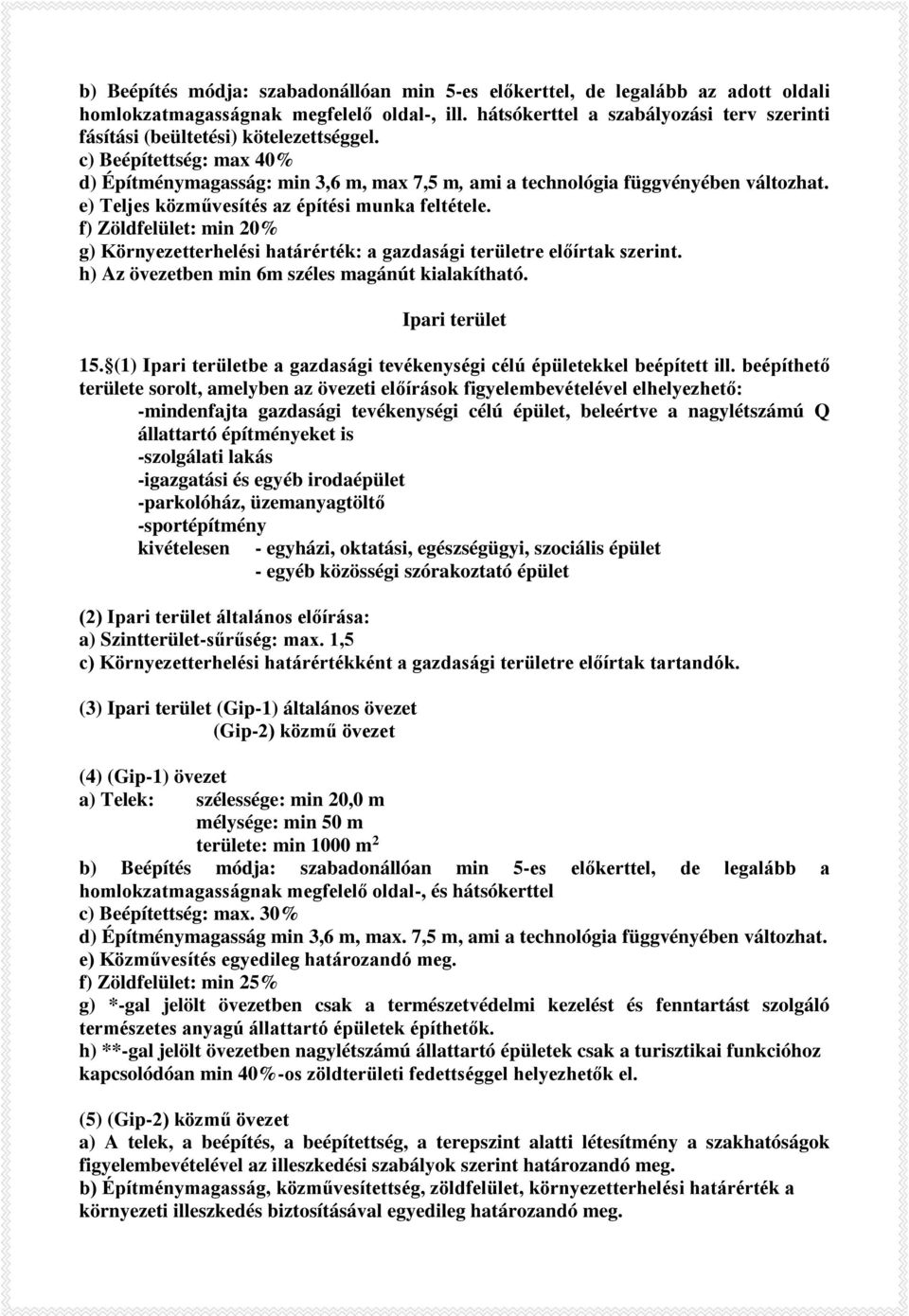 e) Teljes közművesítés az építési munka feltétele. f) Zöldfelület: min 20% g) Környezetterhelési határérték: a gazdasági területre előírtak szerint. h) Az övezetben min 6m széles magánút kialakítható.