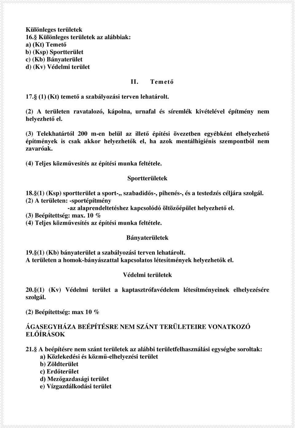 (3) Telekhatártól 200 m-en belül az illető építési övezetben egyébként elhelyezhető építmények is csak akkor helyezhetők el, ha azok mentálhigiénis szempontból nem zavaróak.