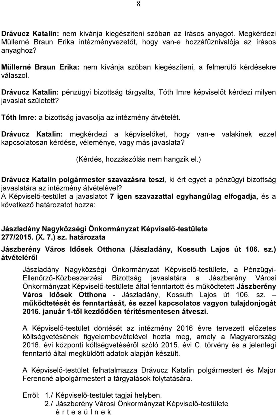 Tóth Imre: a bizottság javasolja az intézmény átvételét. Drávucz Katalin: megkérdezi a képviselőket, hogy van-e valakinek ezzel kapcsolatosan kérdése, véleménye, vagy más javaslata?